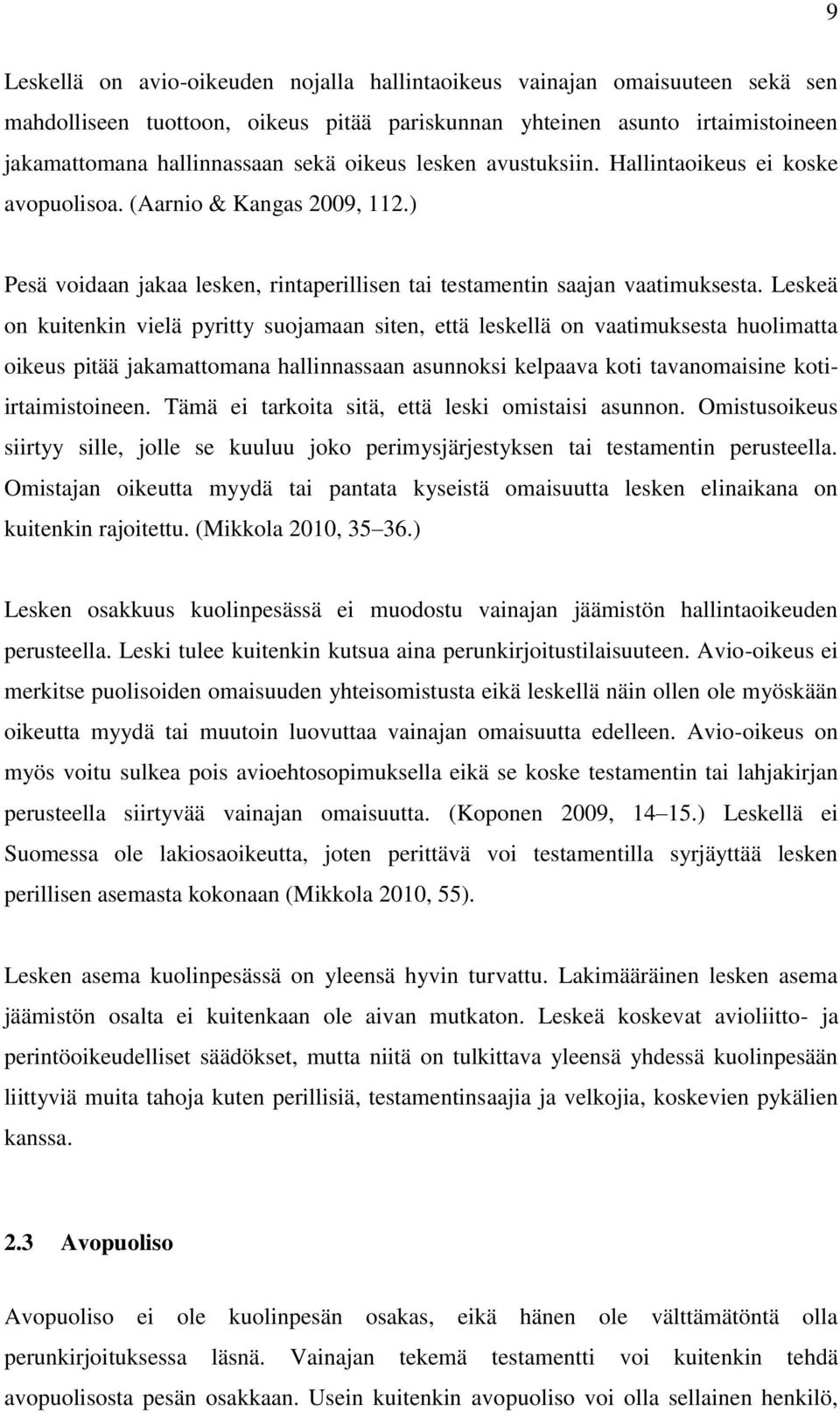 Leskeä on kuitenkin vielä pyritty suojamaan siten, että leskellä on vaatimuksesta huolimatta oikeus pitää jakamattomana hallinnassaan asunnoksi kelpaava koti tavanomaisine kotiirtaimistoineen.