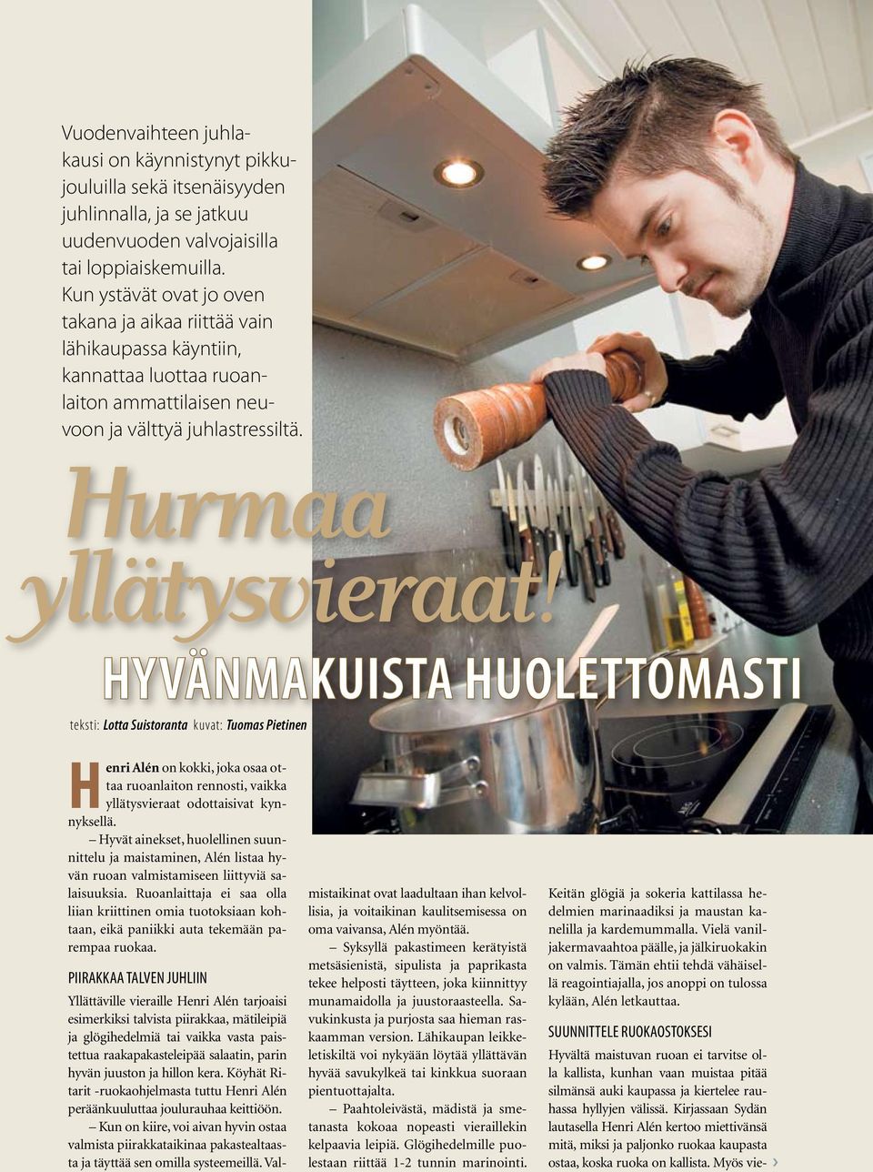 Hyvänmakuista huolettomasti teksti: Lotta Suistoranta kuvat: Tuomas Pietinen Henri Alén on kokki, joka osaa ottaa ruoanlaiton rennosti, vaikka yllätysvieraat odottaisivat kynnyksellä.