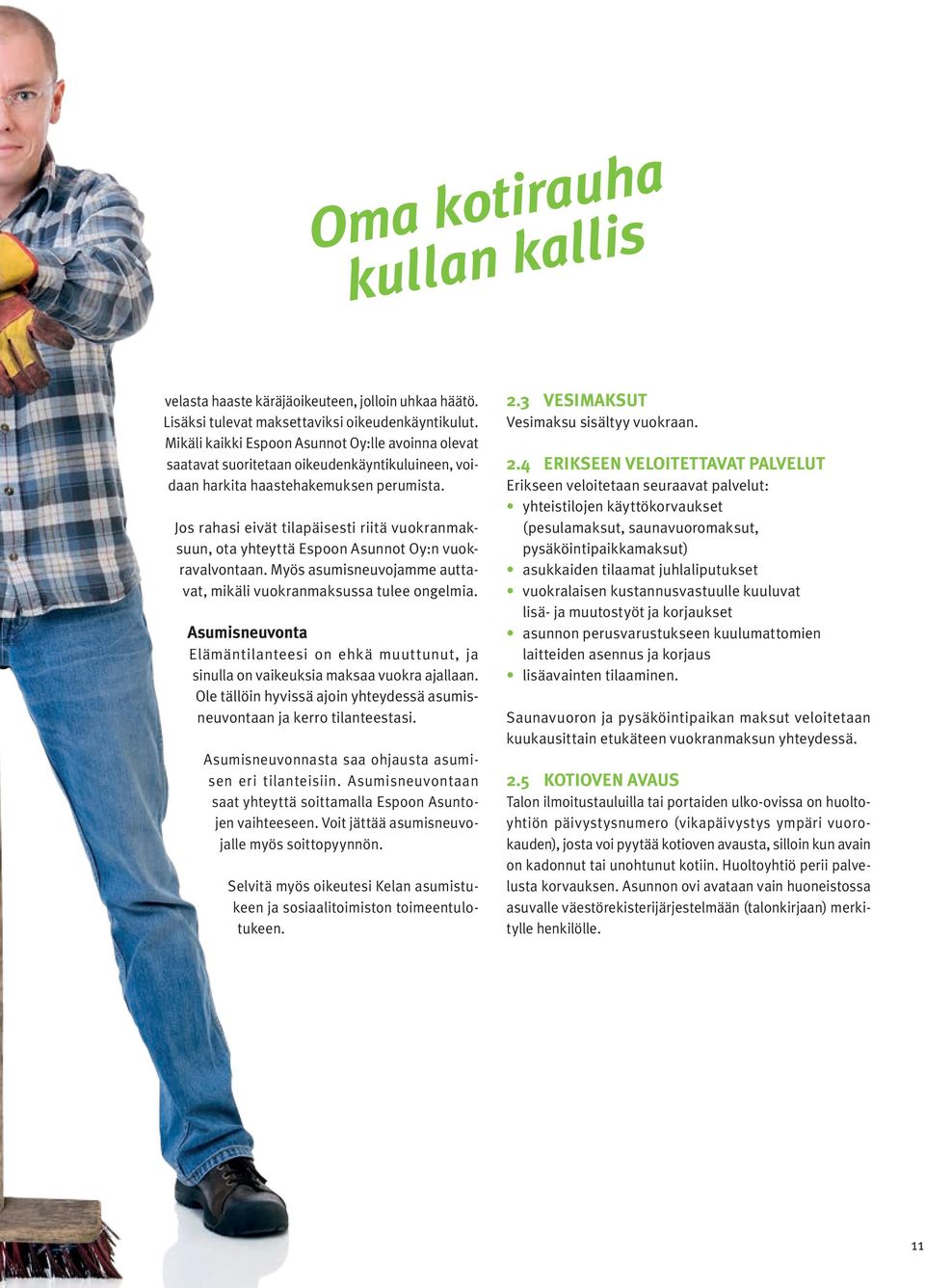 Jos rahasi eivät tilapäisesti riitä vuokranmaksuun, ota yhteyttä Espoon Asunnot Oy:n vuokravalvontaan. Myös asumis neuvojamme auttavat, mikäli vuokranmaksussa tulee ongelmia.