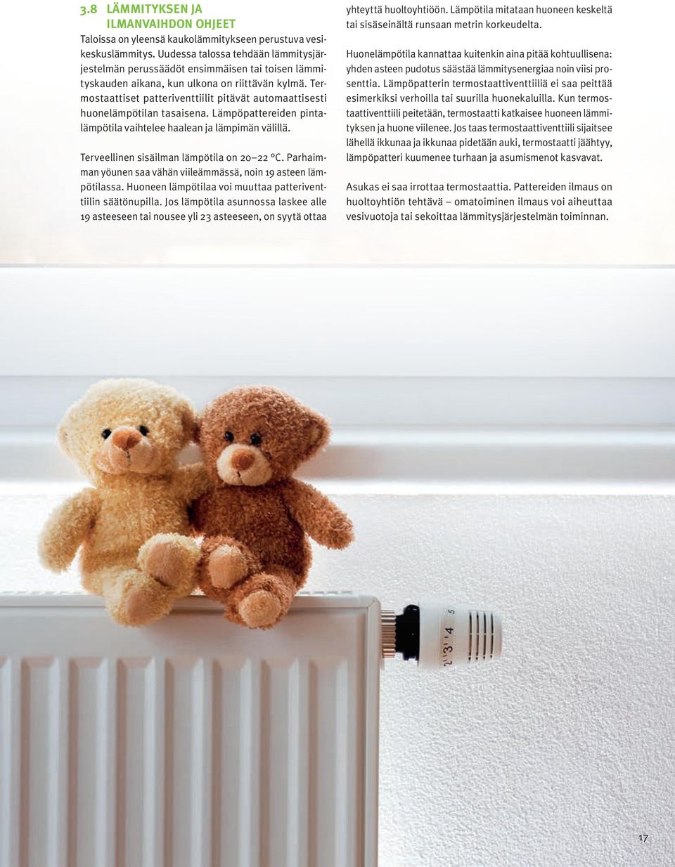 Termostaattiset patteriventtiilit pitävät automaattisesti huonelämpötilan tasaisena. Lämpöpattereiden pintalämpötila vaihtelee haalean ja lämpimän välillä. Terveellinen sisäilman lämpötila on 20 22 C.