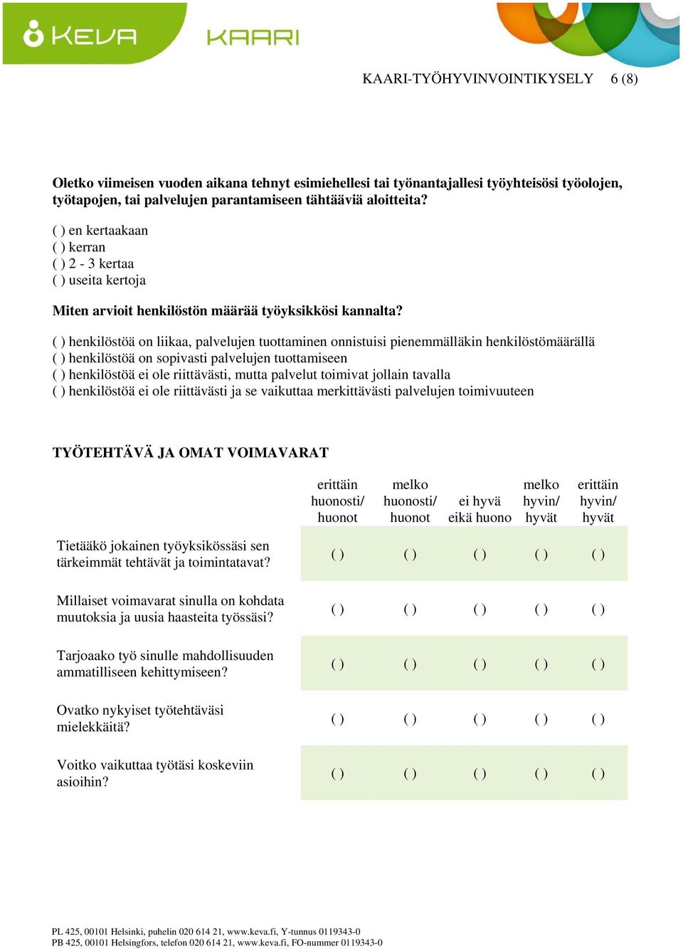 ( ) henkilöstöä on liikaa, palvelujen tuottaminen onnistuisi pienemmälläkin henkilöstömäärällä ( ) henkilöstöä on sopivasti palvelujen tuottamiseen ( ) henkilöstöä ei ole riittävästi, mutta palvelut