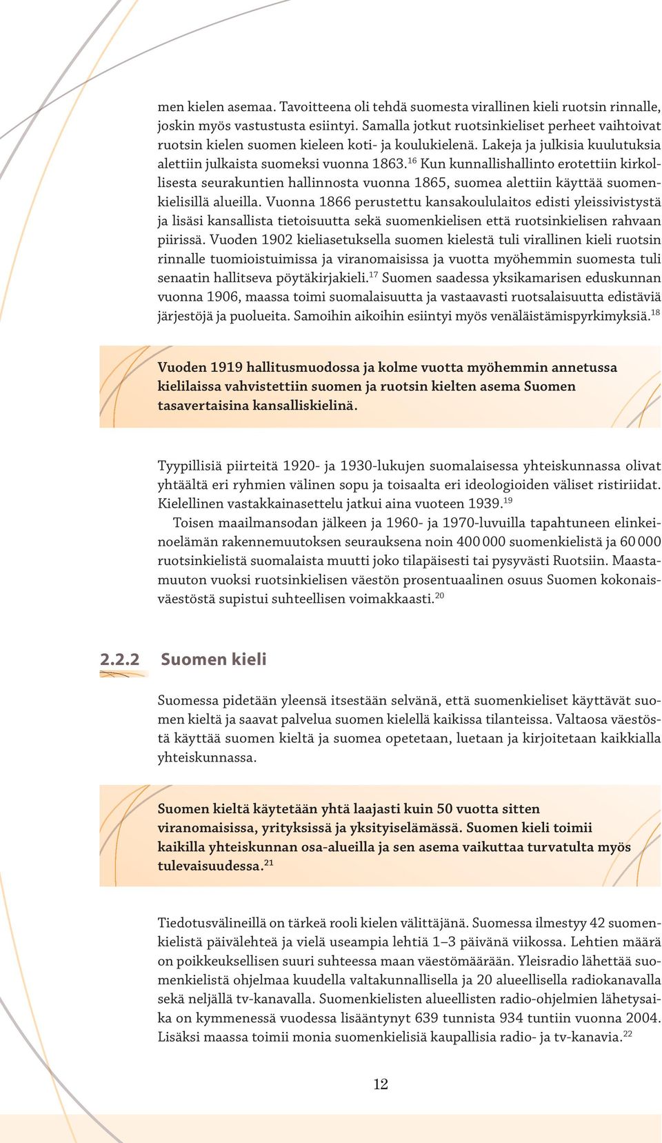 16 Kun kunnallishallinto erotettiin kirkollisesta seurakuntien hallinnosta vuonna 1865, suomea alettiin käyttää suomenkielisillä alueilla.