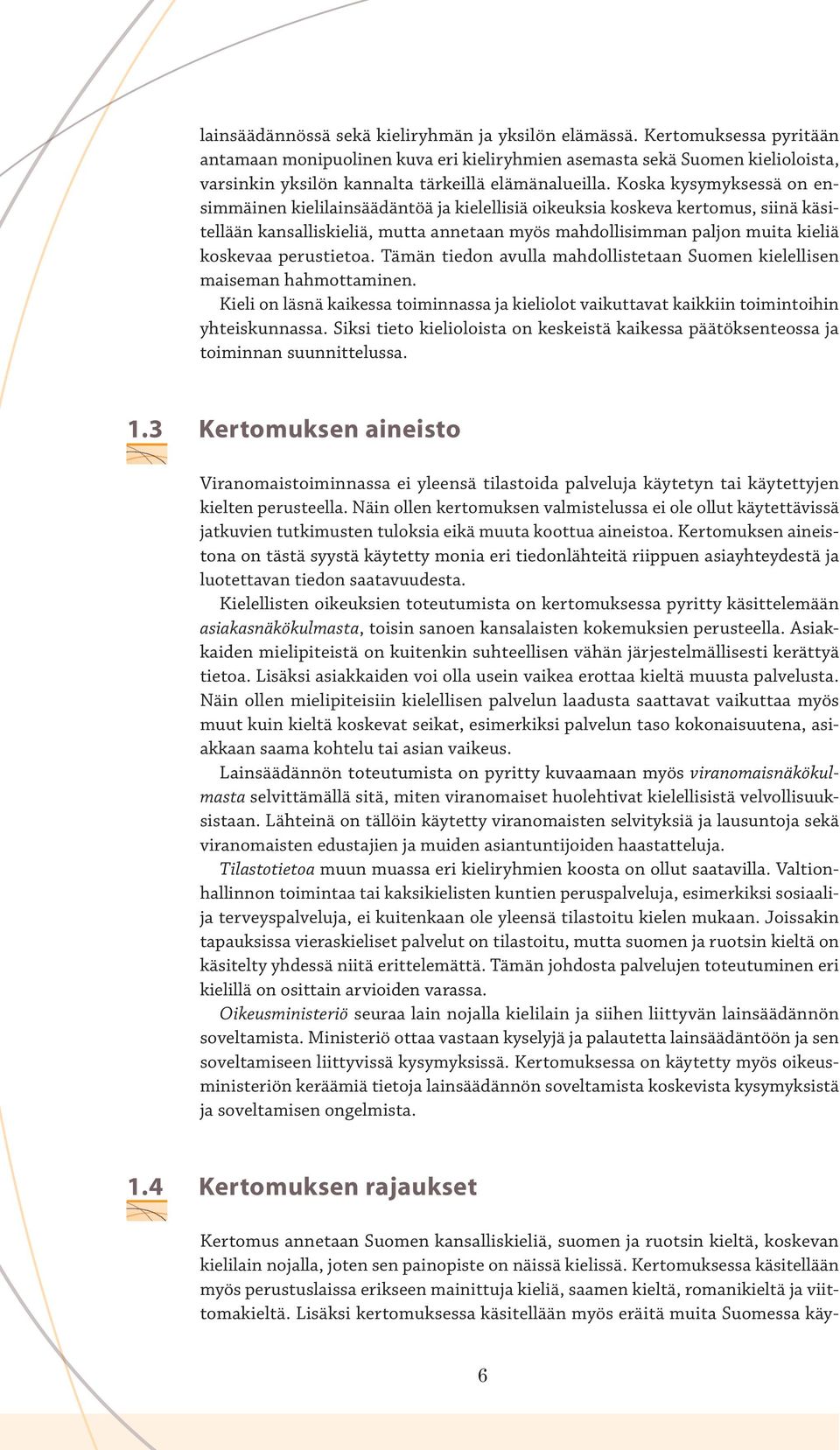 Koska kysymyksessä on ensimmäinen kielilainsäädäntöä ja kielellisiä oikeuksia koskeva kertomus, siinä käsitellään kansalliskieliä, mutta annetaan myös mahdollisimman paljon muita kieliä koskevaa