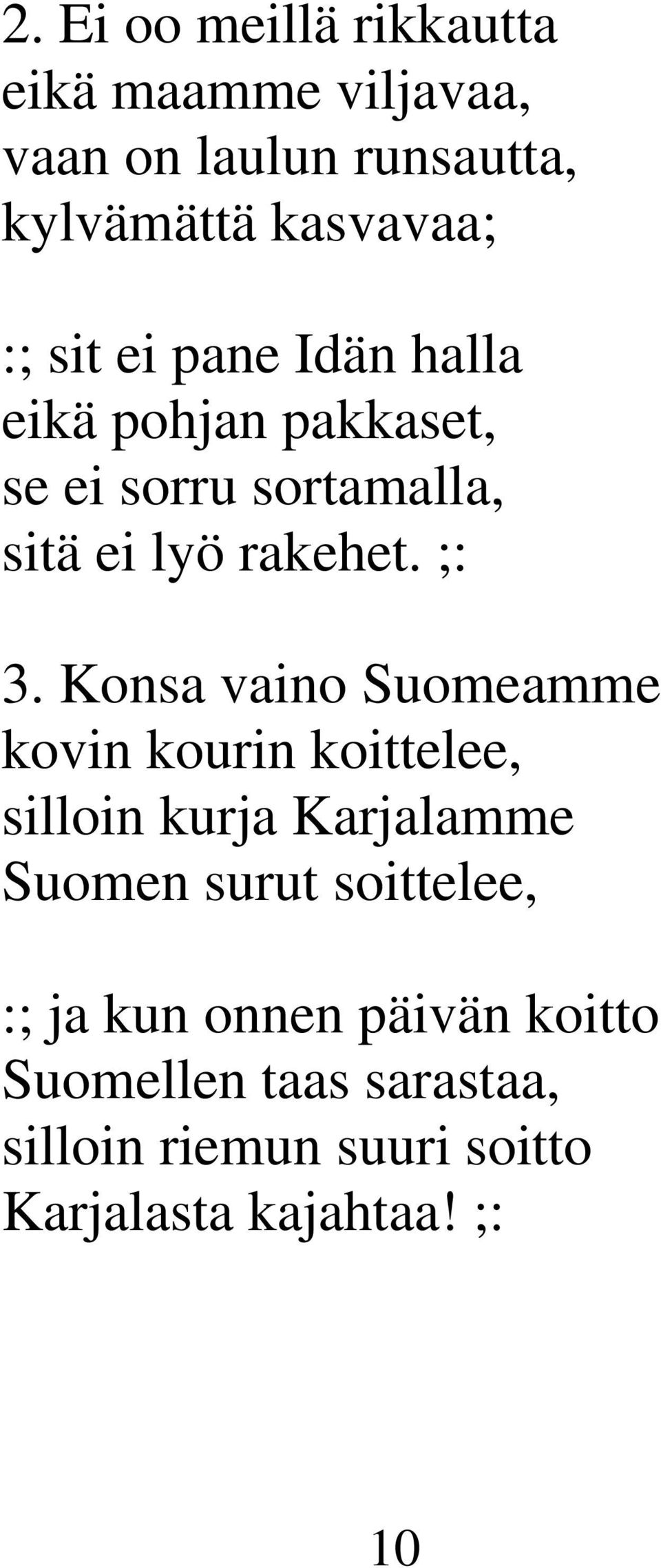 Konsa vaino Suomeamme kovin kourin koittelee, silloin kurja Karjalamme Suomen surut soittelee, :;