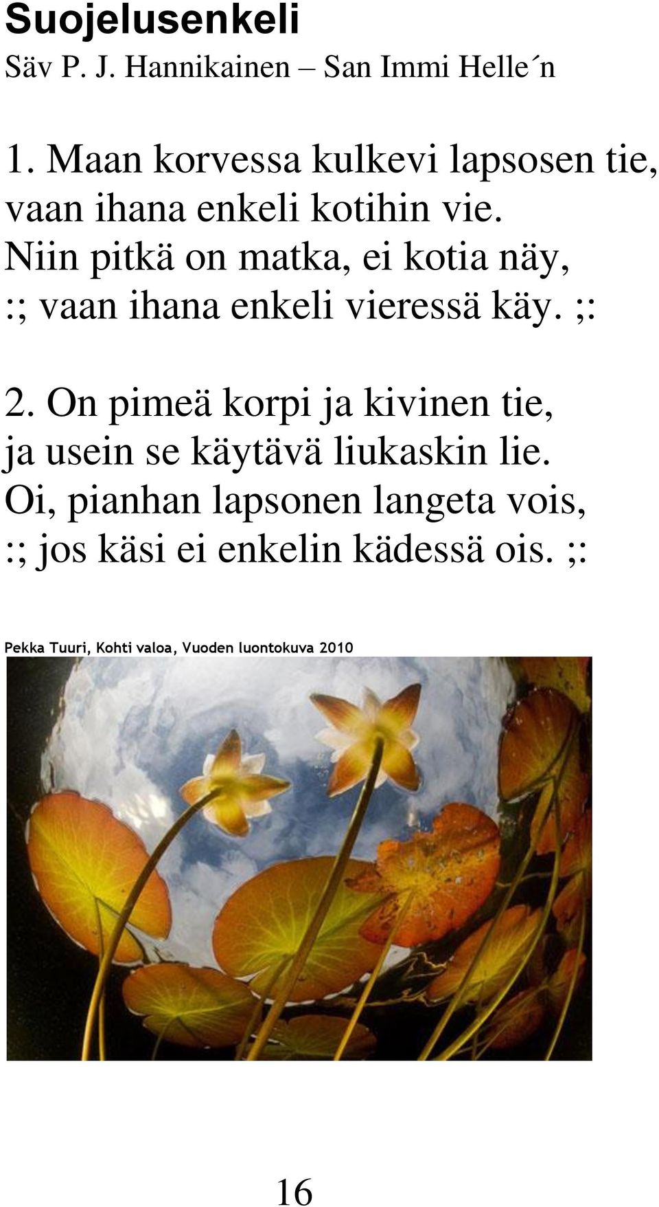 Niin pitkä on matka, ei kotia näy, :; vaan ihana enkeli vieressä käy. ;: 2.