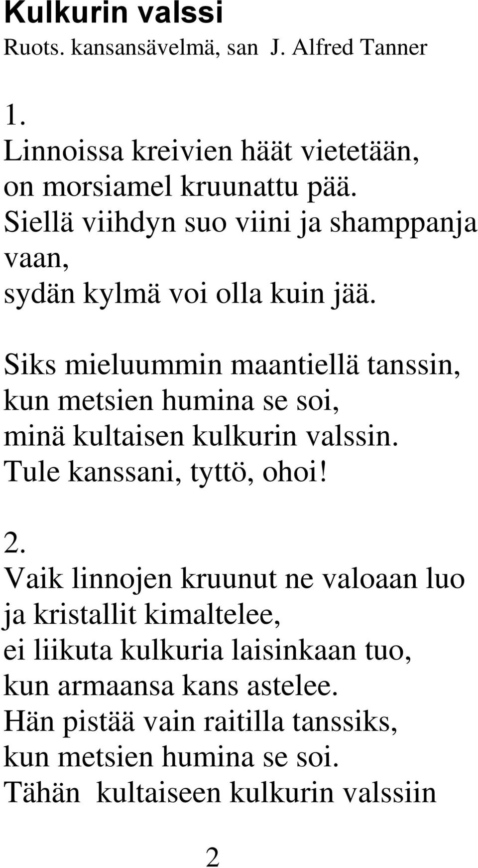 Siks mieluummin maantiellä tanssin, kun metsien humina se soi, minä kultaisen kulkurin valssin. Tule kanssani, tyttö, ohoi! 2.