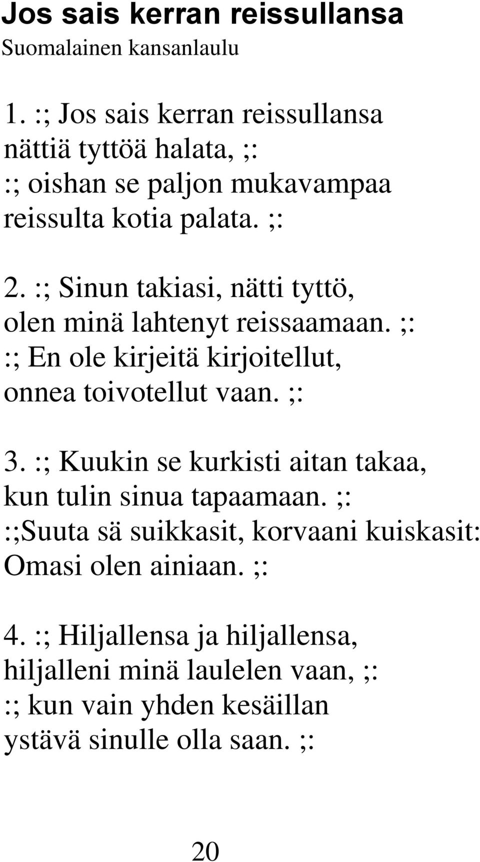 :; Sinun takiasi, nätti tyttö, olen minä lahtenyt reissaamaan. ;: :; En ole kirjeitä kirjoitellut, onnea toivotellut vaan. ;: 3.