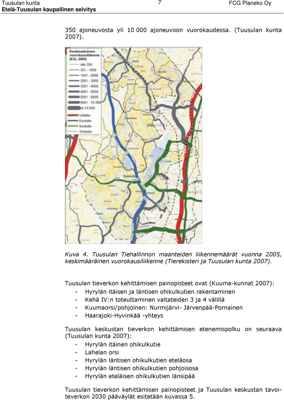 Tuusulan tieverkon kehittämisen painopisteet ovat (Kuuma-kunnat 2007): - Hyrylän itäisen ja läntisen ohikulkutien rakentaminen - Kehä IV:n toteuttaminen valtateiden 3 ja 4 välillä -