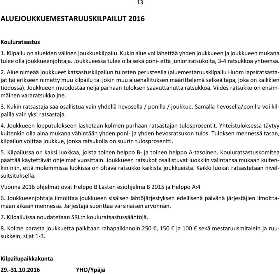 Alue nimeää joukkueet katsastuskilpailun tulosten perusteella (aluemestaruuskilpailu Huom lapsiratsastajat tai erikseen nimetty muu kilpailu tai jokin muu aluehallituksen määrittelemä selkeä tapa,