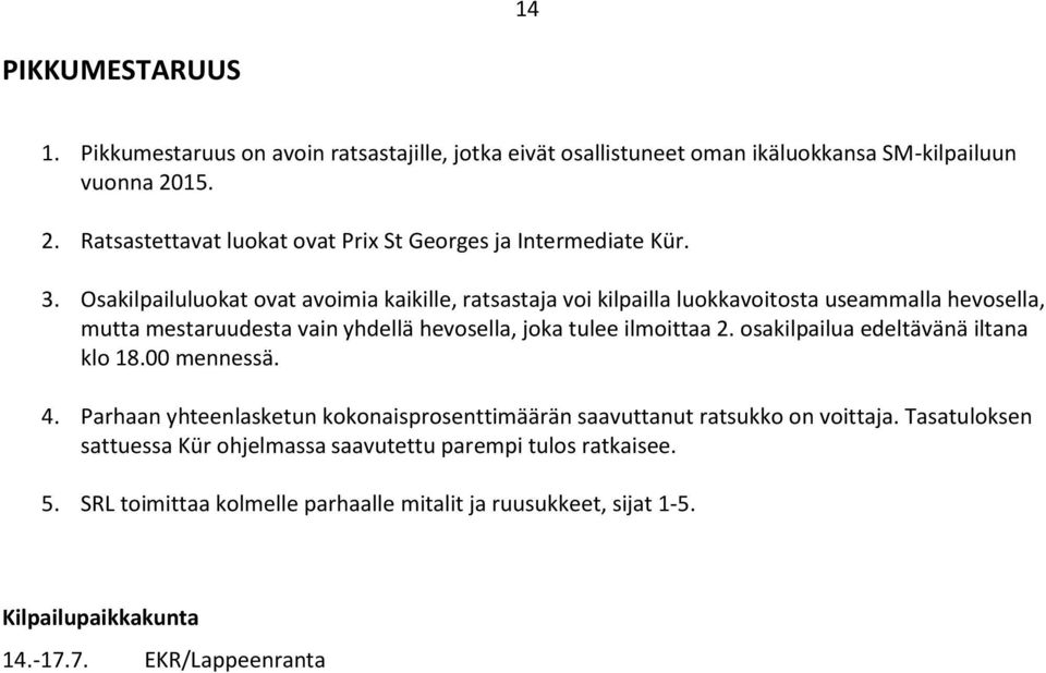 Osakilpailuluokat ovat avoimia kaikille, ratsastaja voi kilpailla luokkavoitosta useammalla hevosella, mutta mestaruudesta vain yhdellä hevosella, joka tulee ilmoittaa 2.