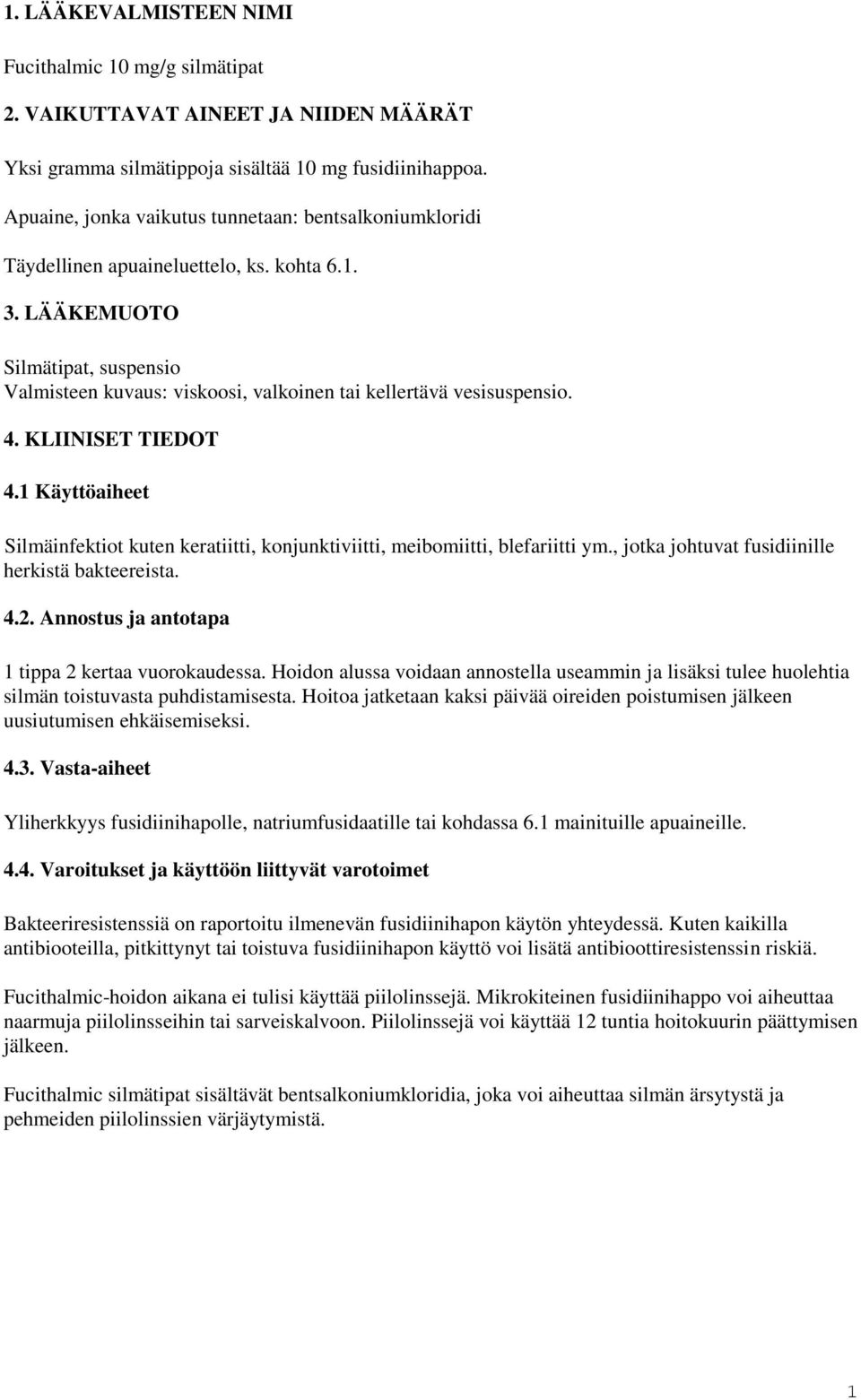 LÄÄKEMUOTO Silmätipat, suspensio Valmisteen kuvaus: viskoosi, valkoinen tai kellertävä vesisuspensio. 4. KLIINISET TIEDOT 4.