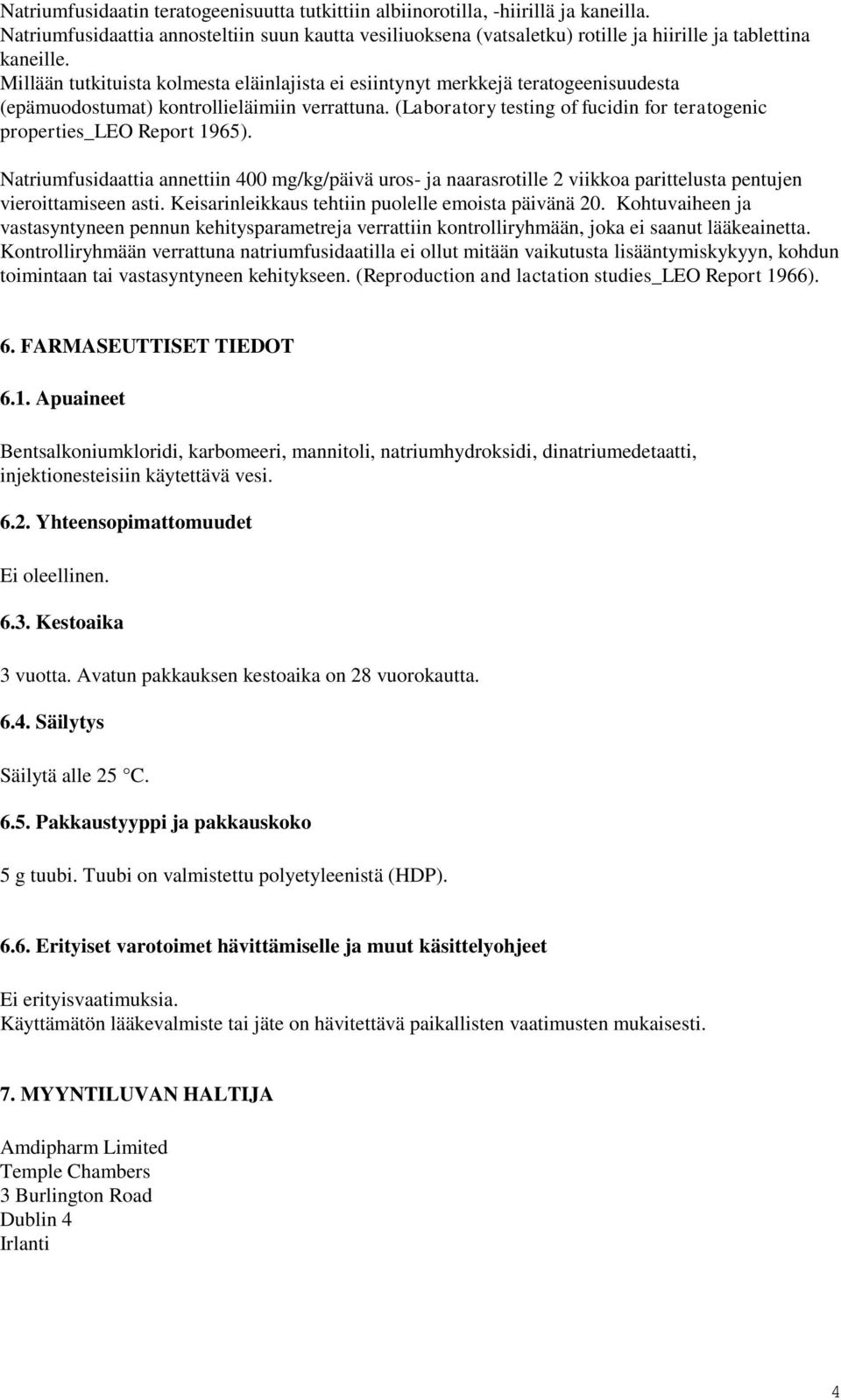 (Laboratory testing of fucidin for teratogenic properties_leo Report 1965). Natriumfusidaattia annettiin 400 mg/kg/päivä uros- ja naarasrotille 2 viikkoa parittelusta pentujen vieroittamiseen asti.