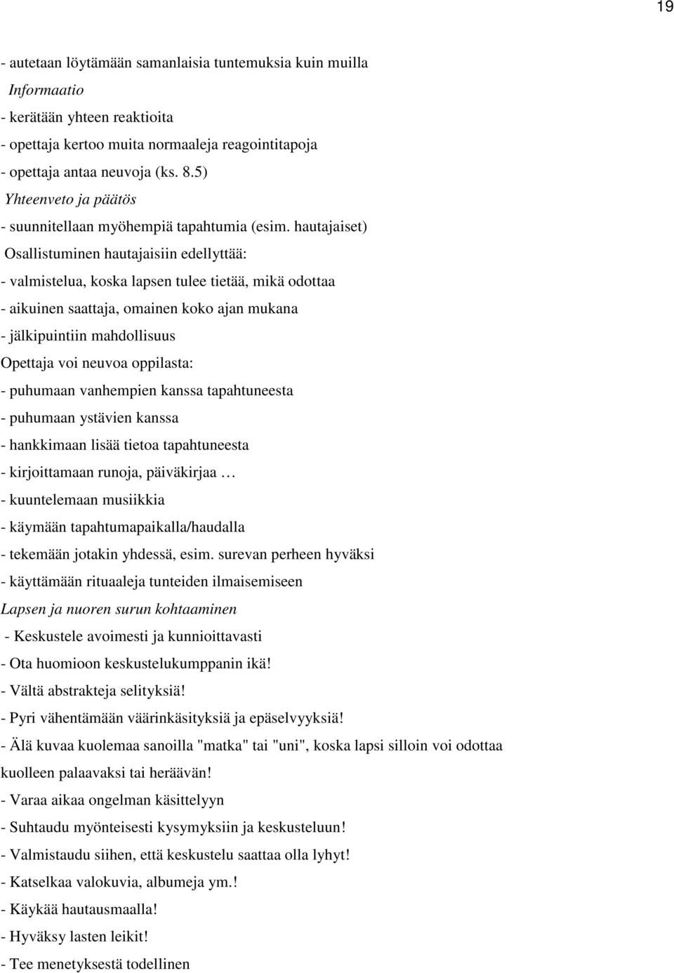 hautajaiset) Osallistuminen hautajaisiin edellyttää: - valmistelua, koska lapsen tulee tietää, mikä odottaa - aikuinen saattaja, omainen koko ajan mukana - jälkipuintiin mahdollisuus Opettaja voi