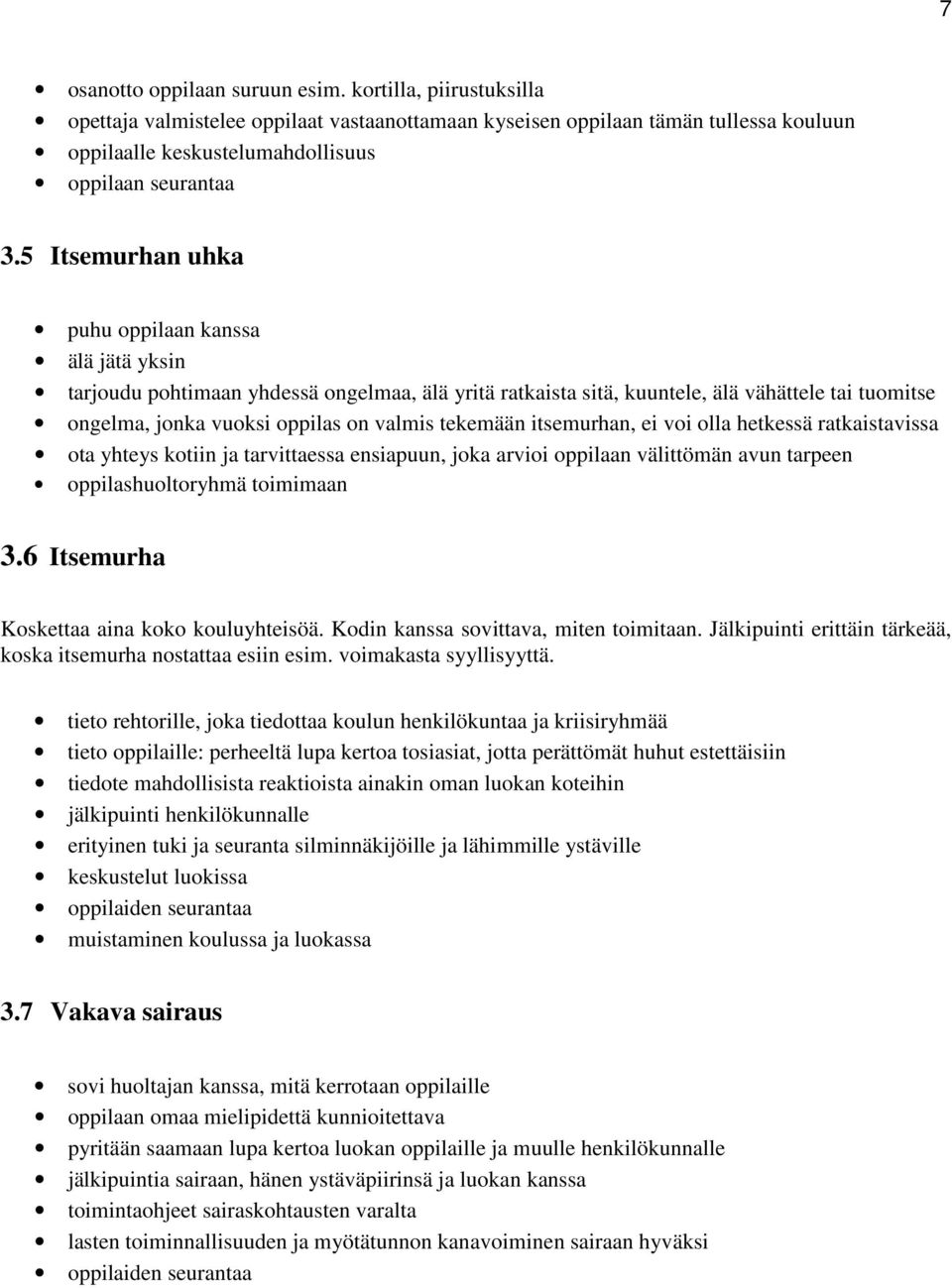 tekemään itsemurhan, ei voi olla hetkessä ratkaistavissa ota yhteys kotiin ja tarvittaessa ensiapuun, joka arvioi oppilaan välittömän avun tarpeen oppilashuoltoryhmä toimimaan 3.