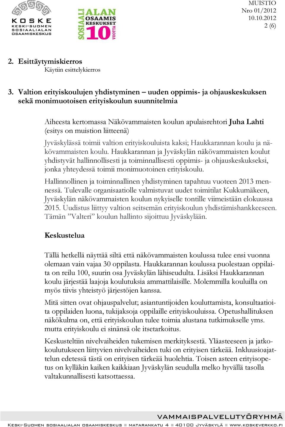 muistion liitteenä) Jyväskylässä toimii valtion erityiskouluista kaksi; Haukkarannan koulu ja näkövammaisten koulu.