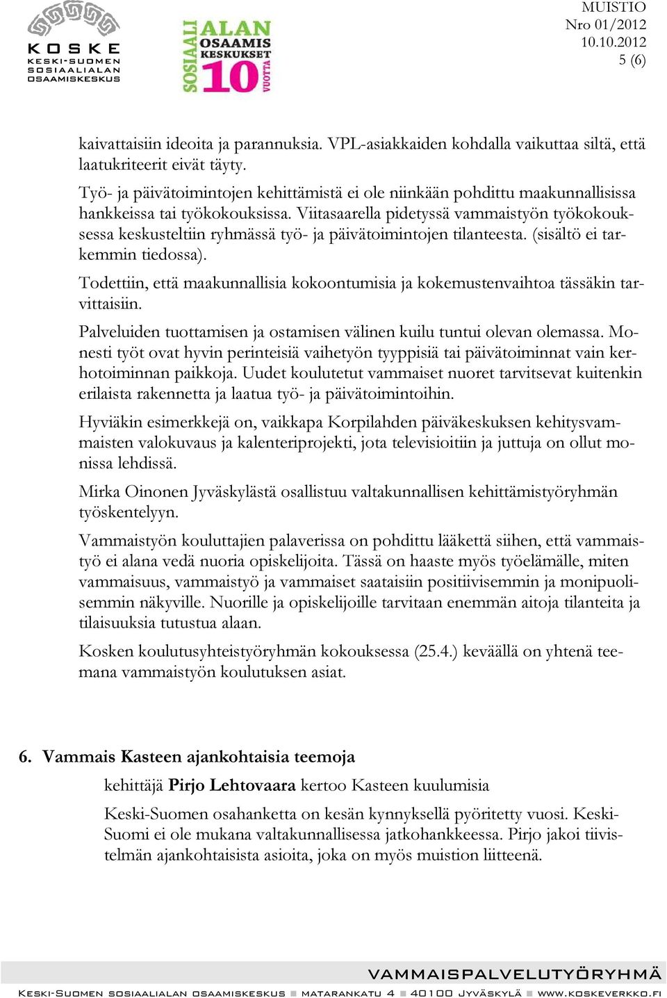 Viitasaarella pidetyssä vammaistyön työkokouksessa keskusteltiin ryhmässä työ- ja päivätoimintojen tilanteesta. (sisältö ei tarkemmin tiedossa).