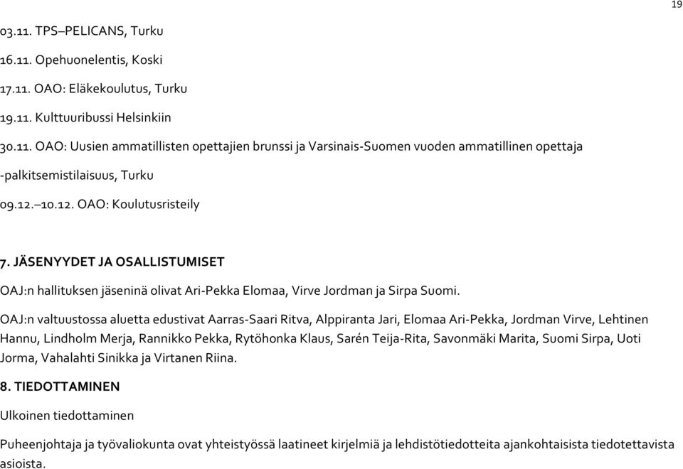 OAJ:n valtuustossa aluetta edustivat Aarras-Saari Ritva, Alppiranta Jari, Elomaa Ari-Pekka, Jordman Virve, Lehtinen Hannu, Lindholm Merja, Rannikko Pekka, Rytöhonka Klaus, Sarén Teija-Rita, Savonmäki