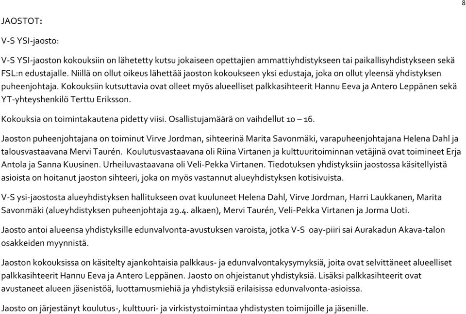 Kokouksiin kutsuttavia ovat olleet myös alueelliset palkkasihteerit Hannu Eeva ja Antero Leppänen sekä YT-yhteyshenkilö Terttu Eriksson. Kokouksia on toimintakautena pidetty viisi.