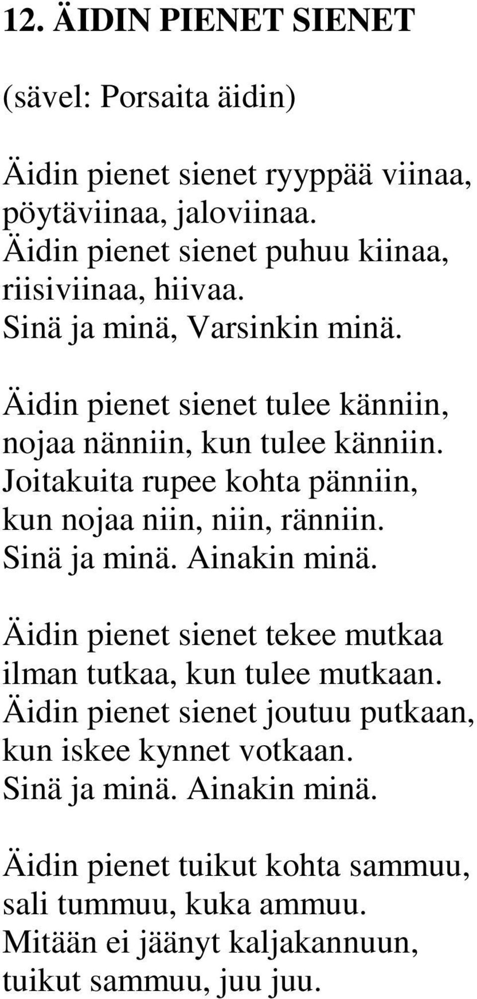 Joitakuita rupee kohta pänniin, kun nojaa niin, niin, ränniin. Sinä ja minä. Ainakin minä. Äidin pienet sienet tekee mutkaa ilman tutkaa, kun tulee mutkaan.