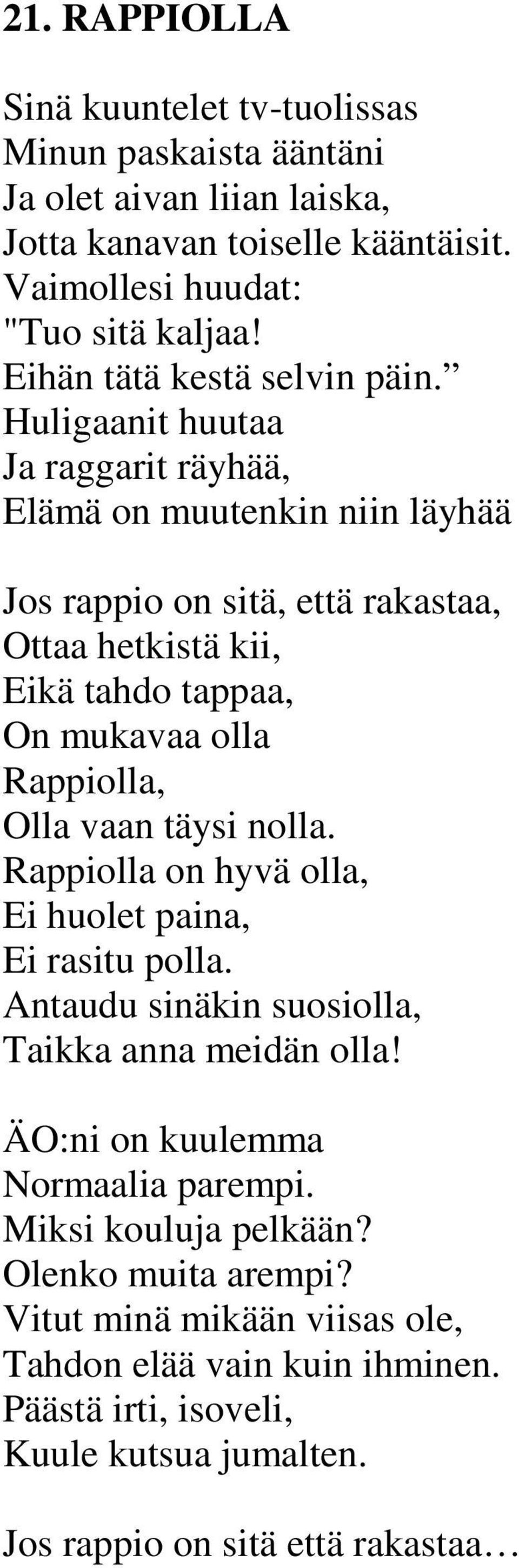 Huligaanit huutaa Ja raggarit räyhää, Elämä on muutenkin niin läyhää Jos rappio on sitä, että rakastaa, Ottaa hetkistä kii, Eikä tahdo tappaa, On mukavaa olla Rappiolla, Olla vaan