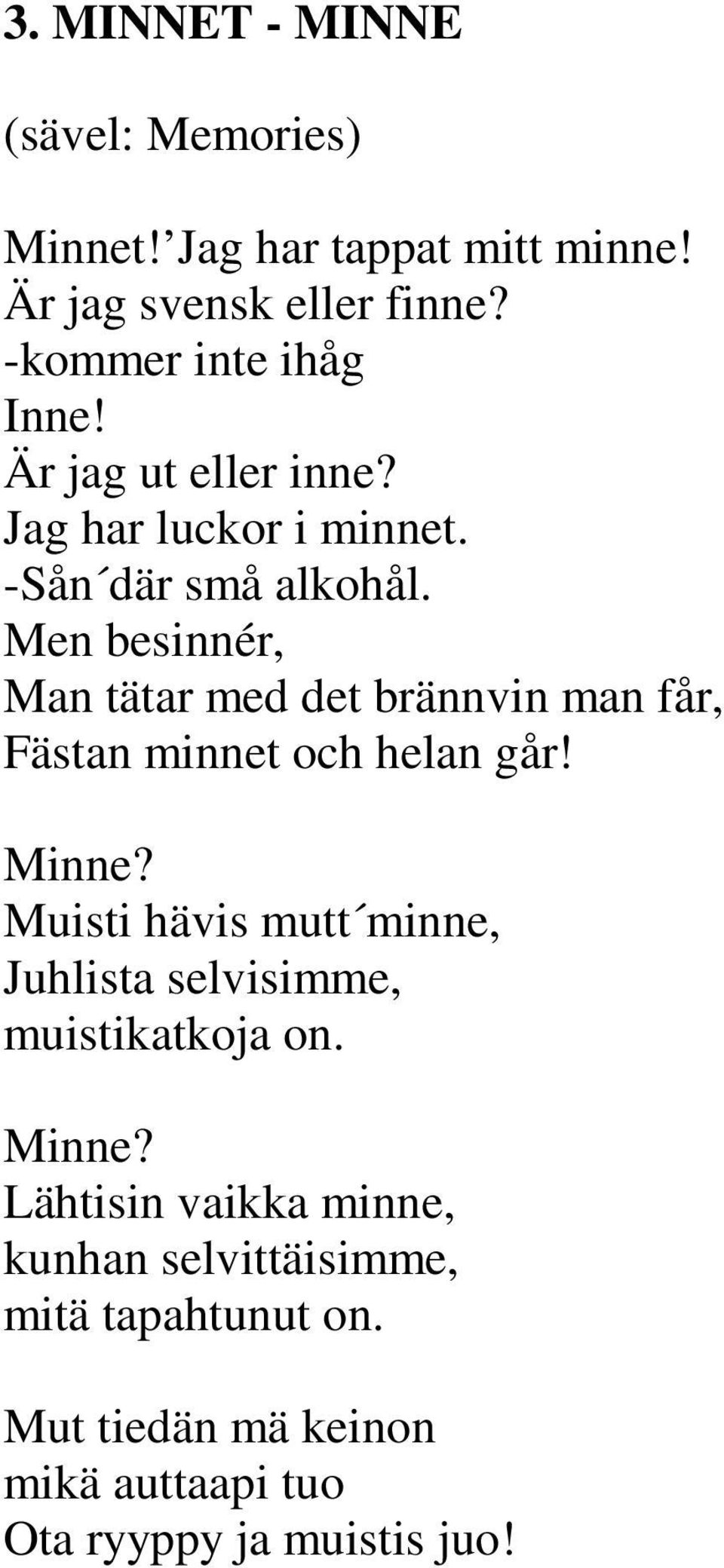 Men besinnér, Man tätar med det brännvin man får, Fästan minnet och helan går! Minne?