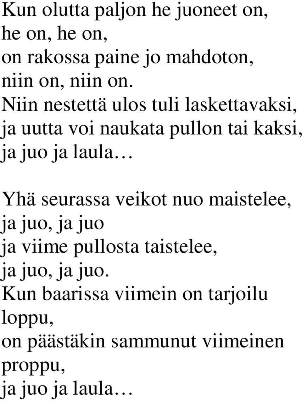 Yhä seurassa veikot nuo maistelee, ja juo, ja juo ja viime pullosta taistelee, ja juo, ja juo.