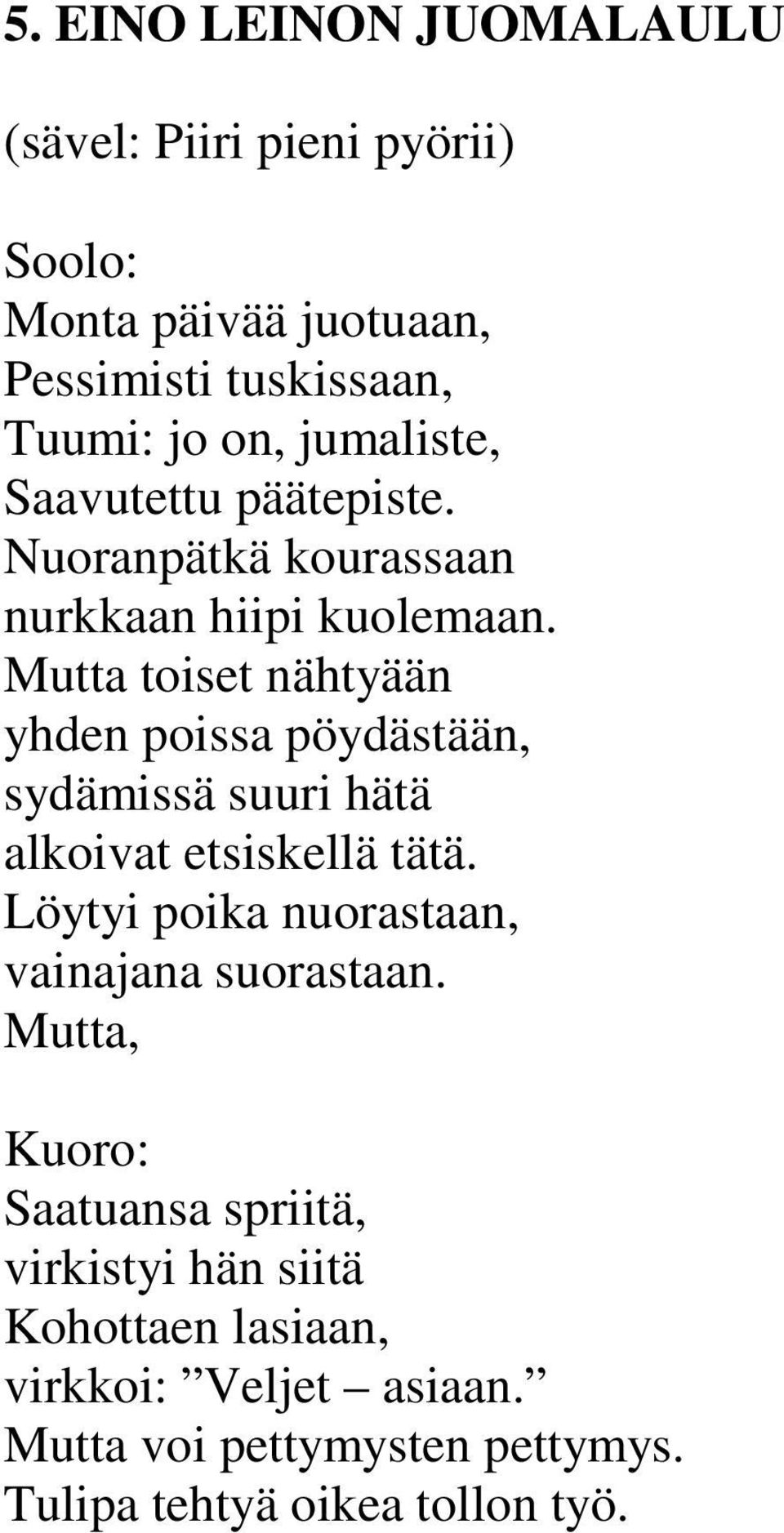 Mutta toiset nähtyään yhden poissa pöydästään, sydämissä suuri hätä alkoivat etsiskellä tätä.