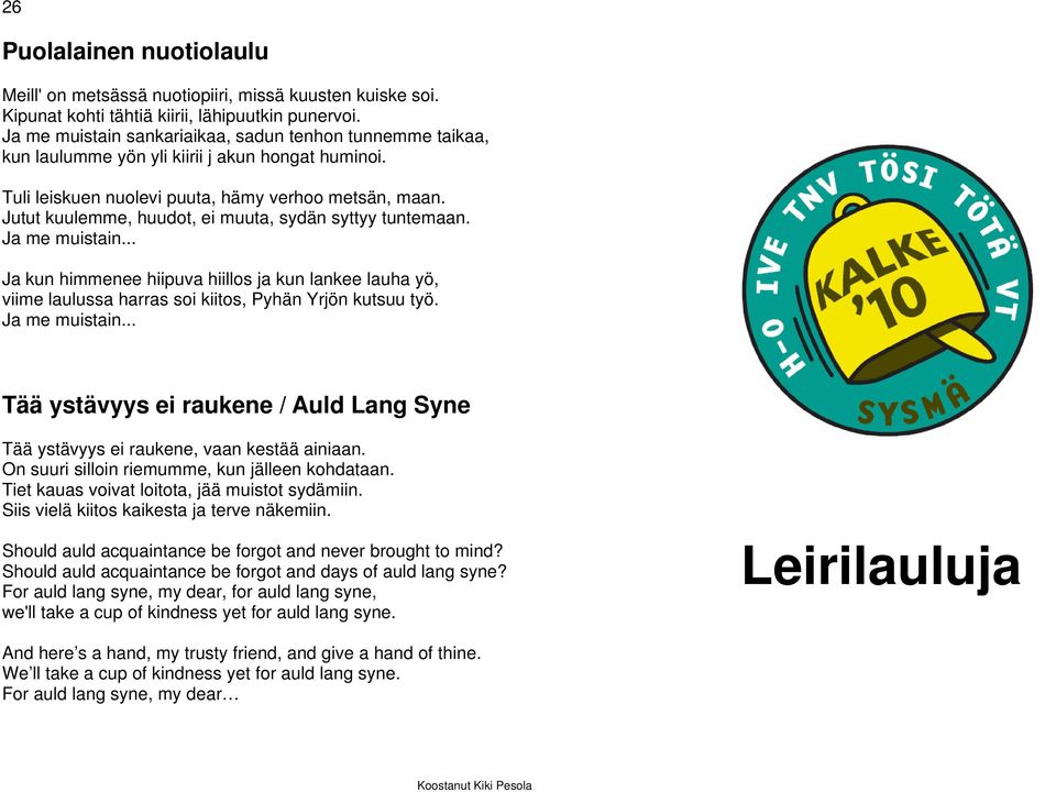 Jutut kuulemme, huudot, ei muuta, sydän syttyy tuntemaan. Ja me muistain... Ja kun himmenee hiipuva hiillos ja kun lankee lauha yö, viime laulussa harras soi kiitos, Pyhän Yrjön kutsuu työ.