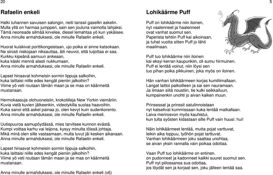 Ne sirosti niskojaan niksauttaa, äiti neuvoi, että tuijottaa ei saa. Kurkku kipeänä aamuun ankeaan, kuka käski mennä alasti nukkumaan. Anna minulle armahduksesi, ole minulle Rafaelin enkeli.