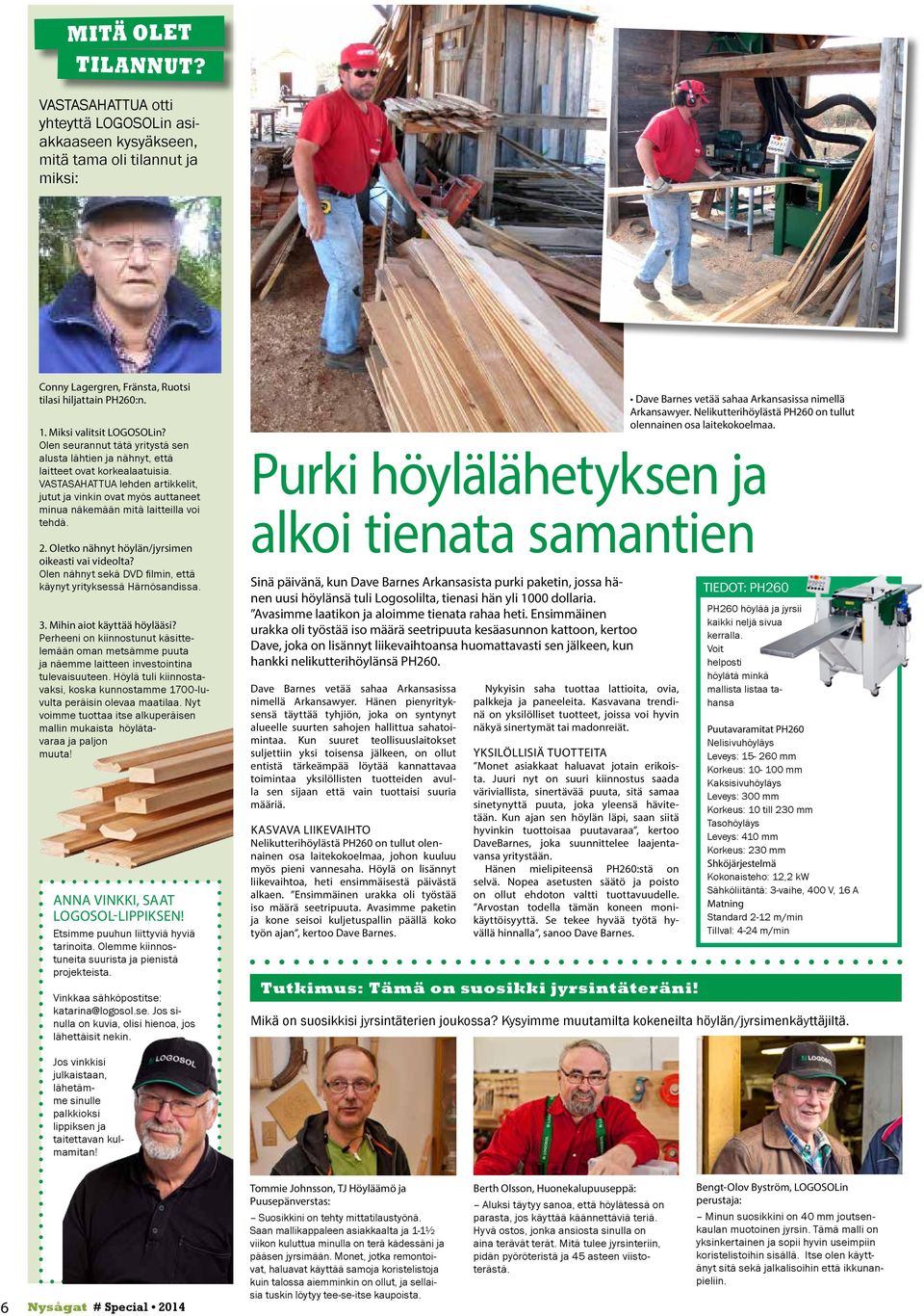 VASTASAHATTUA lehden artikkelit, jutut ja vinkin ovat myös auttaneet minua näkemään mitä laitteilla voi tehdä. 2. Oletko nähnyt höylän/jyrsimen oikeasti vai videolta?