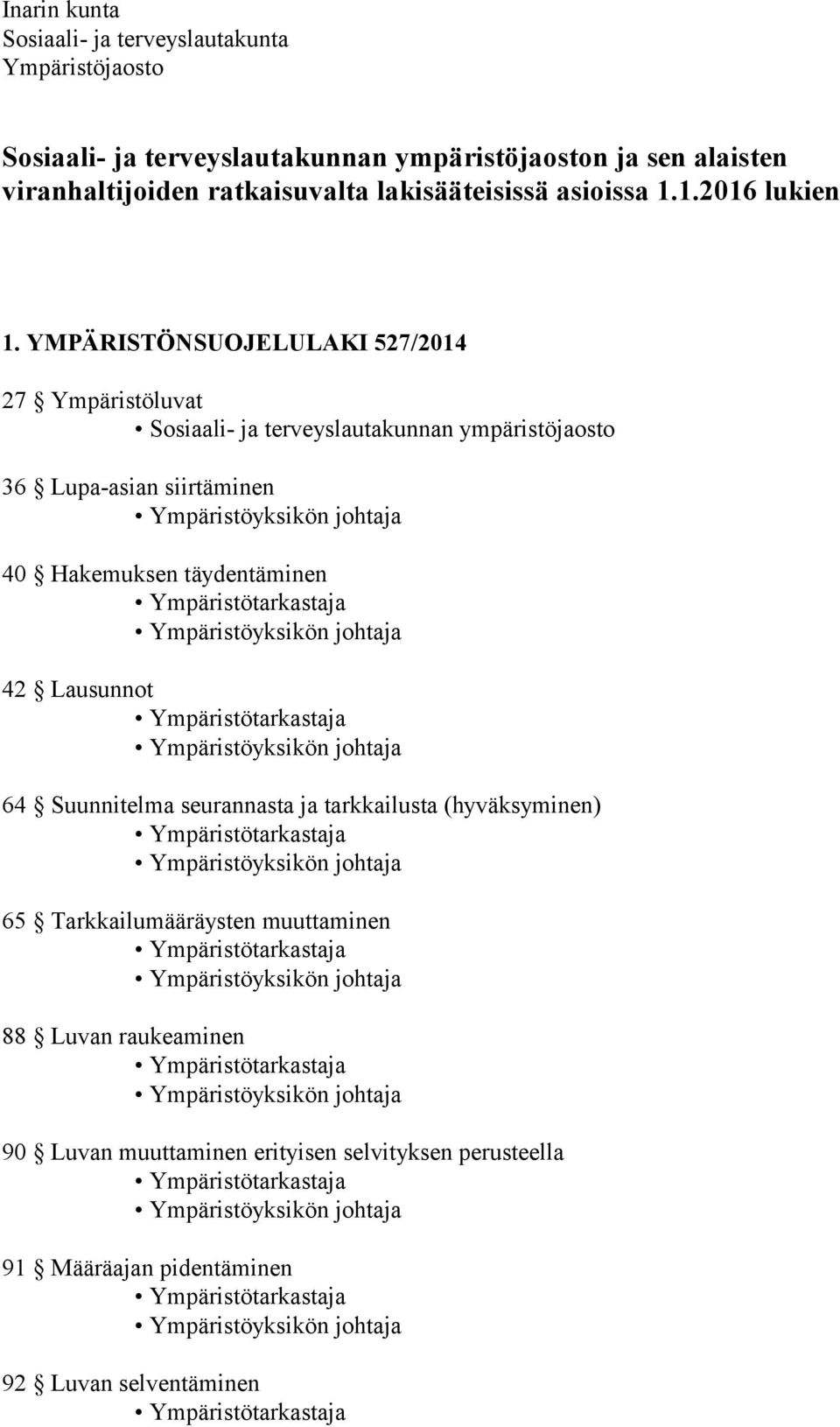 YMPÄRISTÖNSUOJELULAKI 527/2014 27 Ympäristöluvat 36 Lupa-asian siirtäminen 40 Hakemuksen täydentäminen 42 Lausunnot 64 Suunnitelma