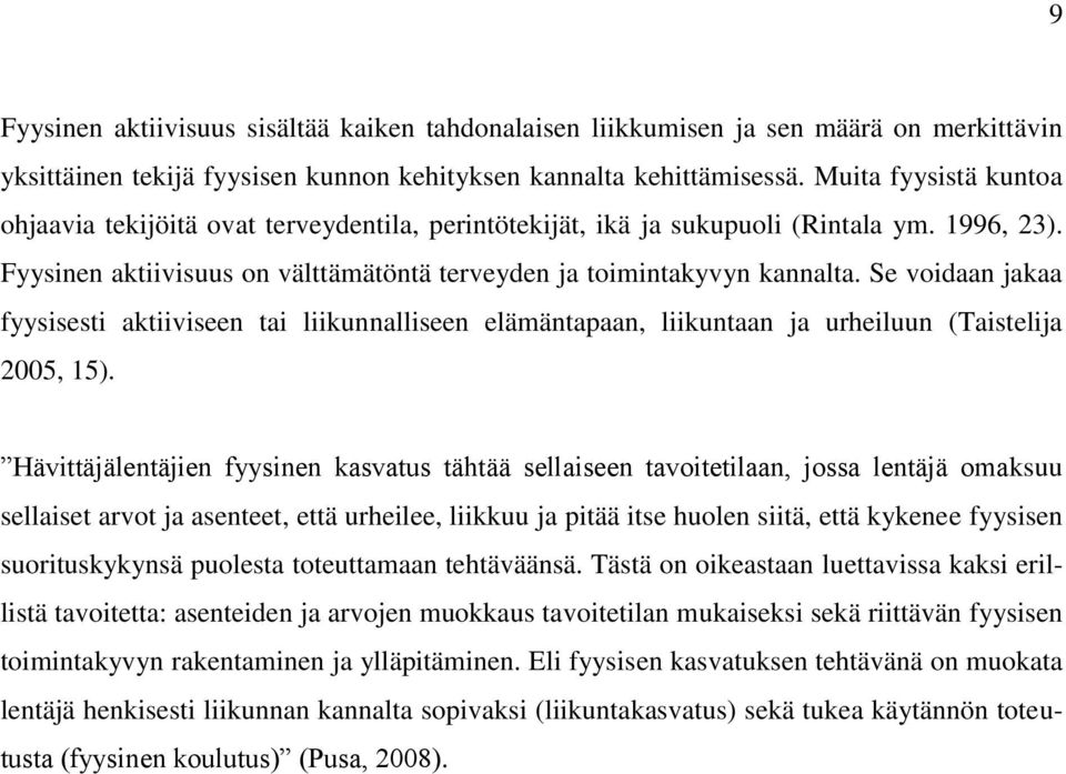 Se voidaan jakaa fyysisesti aktiiviseen tai liikunnalliseen elämäntapaan, liikuntaan ja urheiluun (Taistelija 2005, 15).