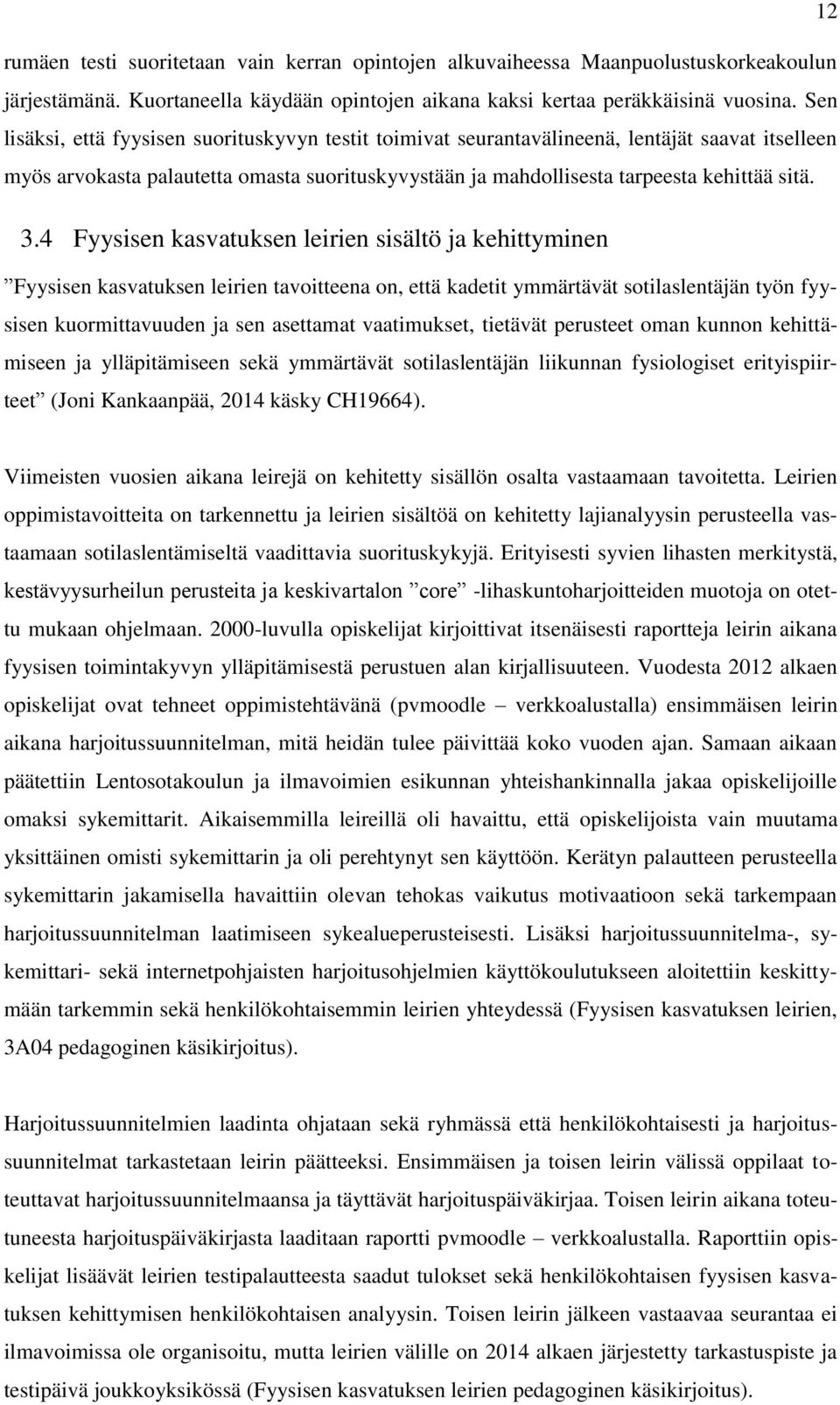 4 Fyysisen kasvatuksen leirien sisältö ja kehittyminen Fyysisen kasvatuksen leirien tavoitteena on, että kadetit ymmärtävät sotilaslentäjän työn fyysisen kuormittavuuden ja sen asettamat vaatimukset,