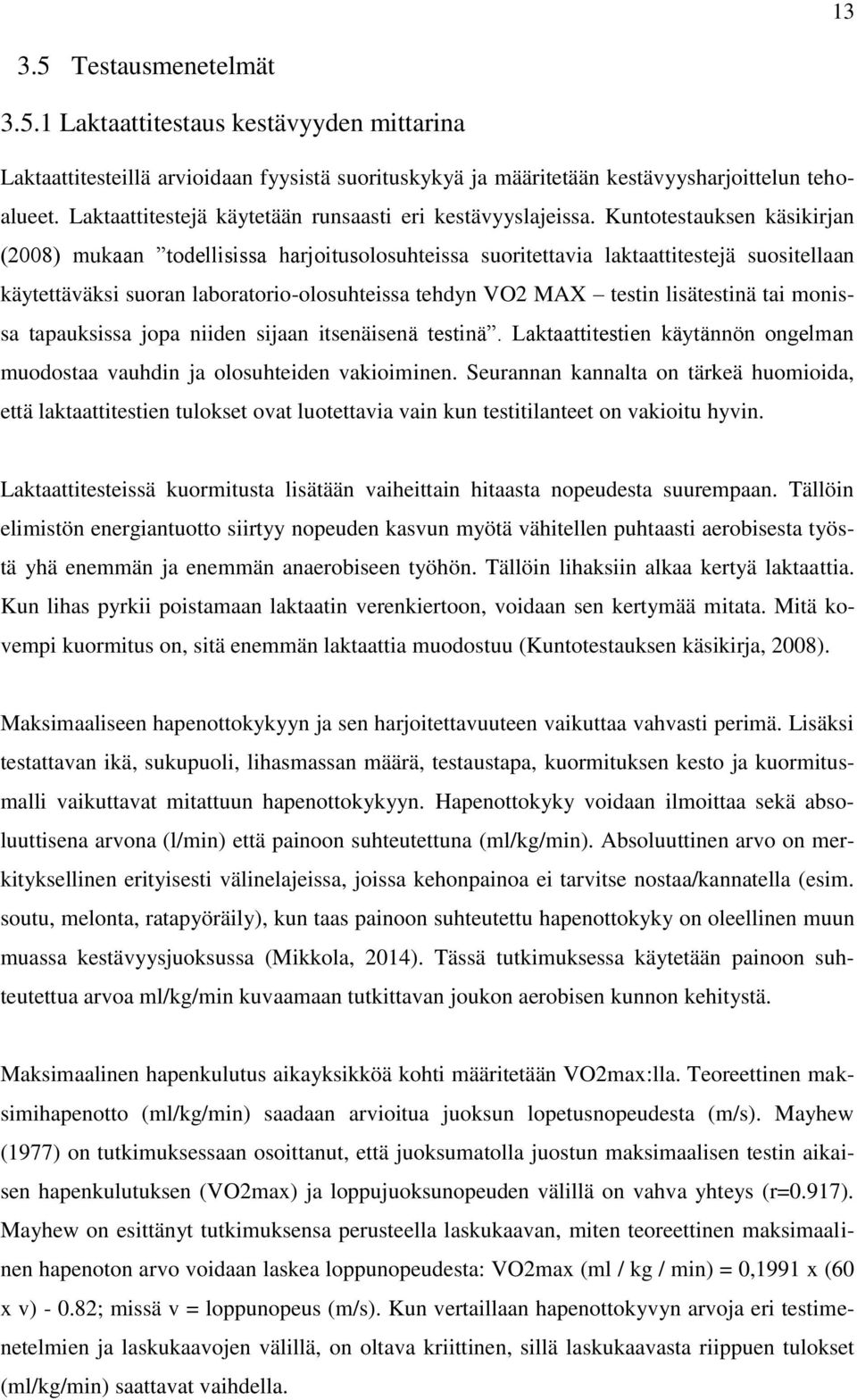 Kuntotestauksen käsikirjan (2008) mukaan todellisissa harjoitusolosuhteissa suoritettavia laktaattitestejä suositellaan käytettäväksi suoran laboratorio-olosuhteissa tehdyn VO2 MAX testin lisätestinä