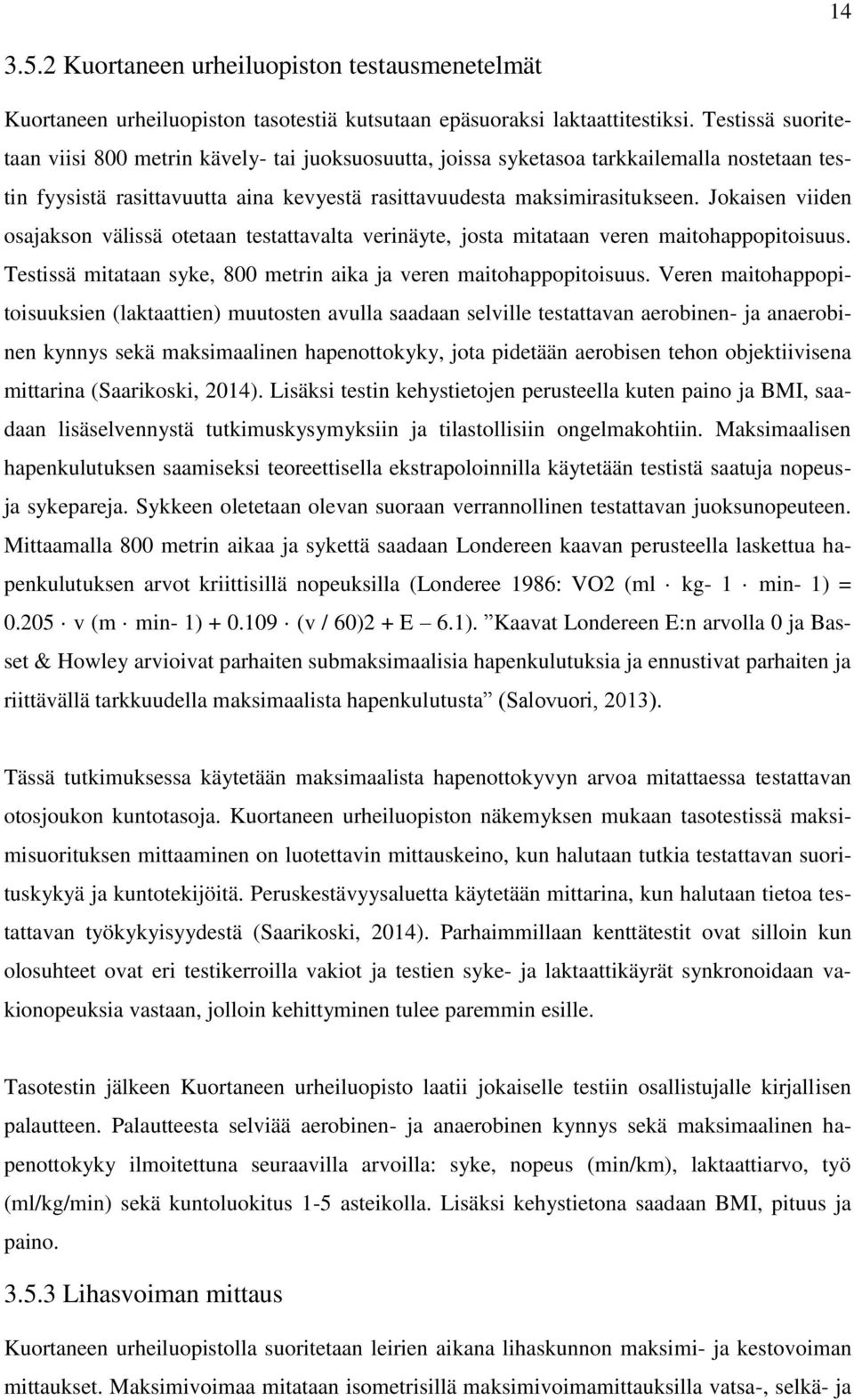 Jokaisen viiden osajakson välissä otetaan testattavalta verinäyte, josta mitataan veren maitohappopitoisuus. Testissä mitataan syke, 800 metrin aika ja veren maitohappopitoisuus.