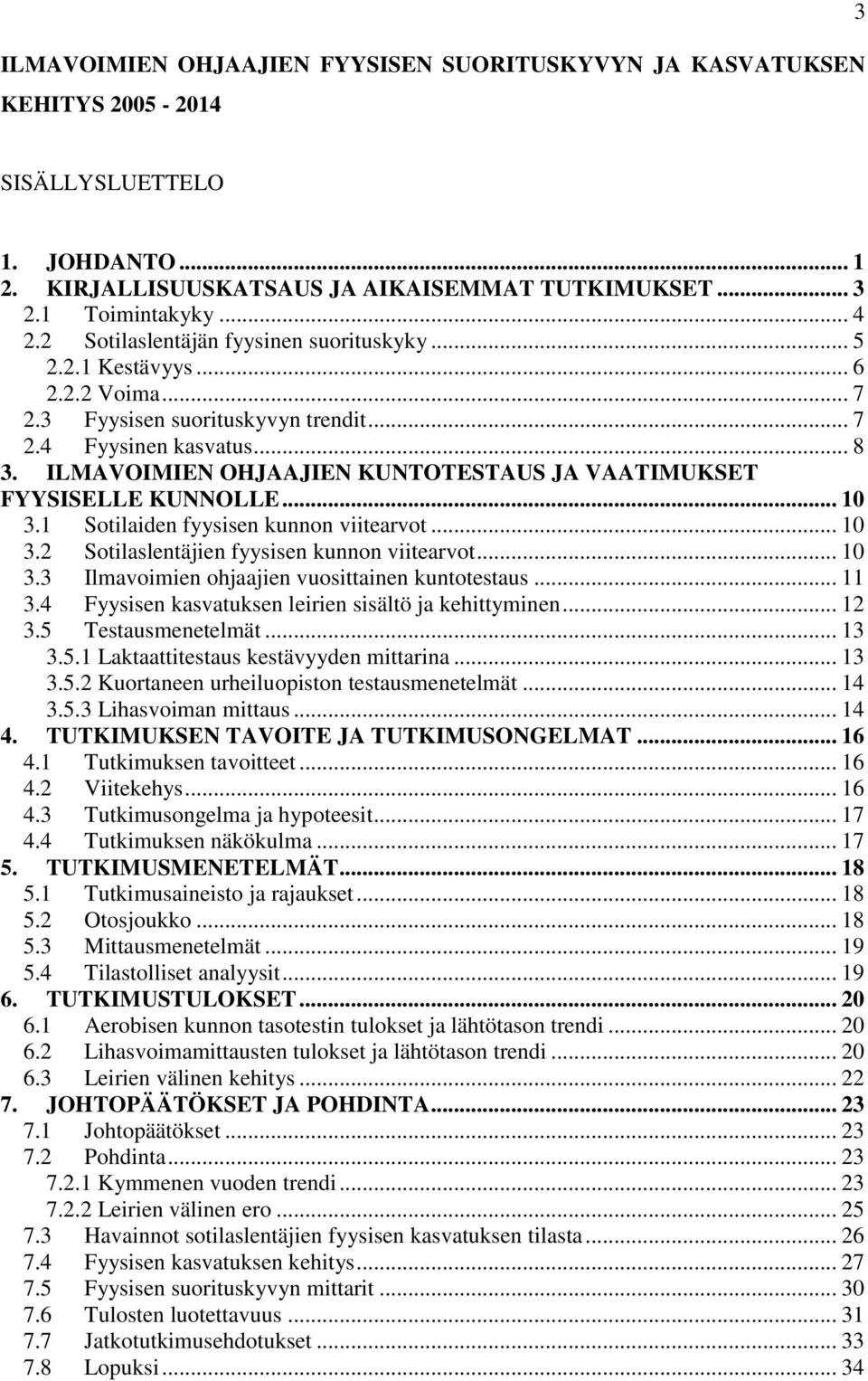 ILMAVOIMIEN OHJAAJIEN KUNTOTESTAUS JA VAATIMUKSET FYYSISELLE KUNNOLLE... 10 3.1 Sotilaiden fyysisen kunnon viitearvot... 10 3.2 Sotilaslentäjien fyysisen kunnon viitearvot... 10 3.3 Ilmavoimien ohjaajien vuosittainen kuntotestaus.