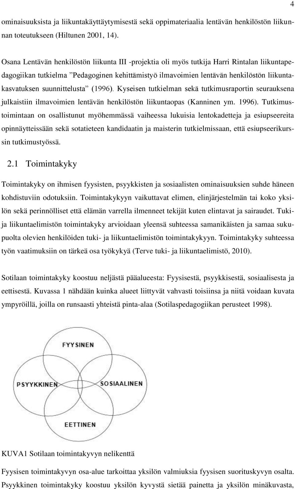 suunnittelusta (1996). Kyseisen tutkielman sekä tutkimusraportin seurauksena julkaistiin ilmavoimien lentävän henkilöstön liikuntaopas (Kanninen ym. 1996).