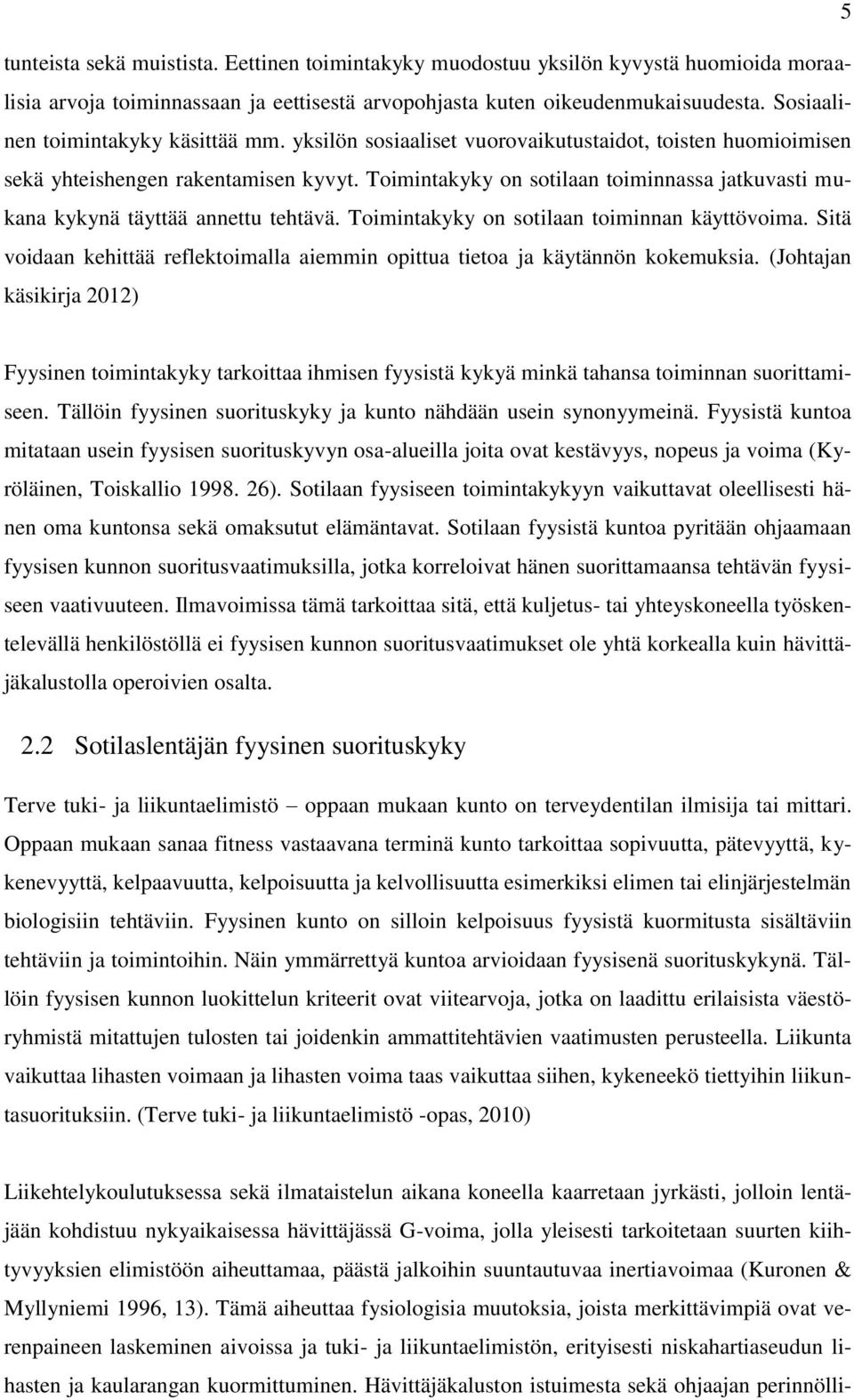 Toimintakyky on sotilaan toiminnassa jatkuvasti mukana kykynä täyttää annettu tehtävä. Toimintakyky on sotilaan toiminnan käyttövoima.