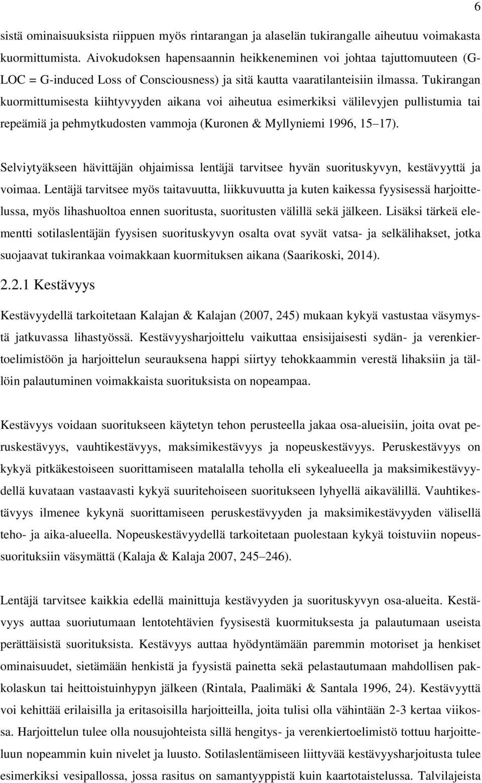 Tukirangan kuormittumisesta kiihtyvyyden aikana voi aiheutua esimerkiksi välilevyjen pullistumia tai repeämiä ja pehmytkudosten vammoja (Kuronen & Myllyniemi 1996, 15 17).