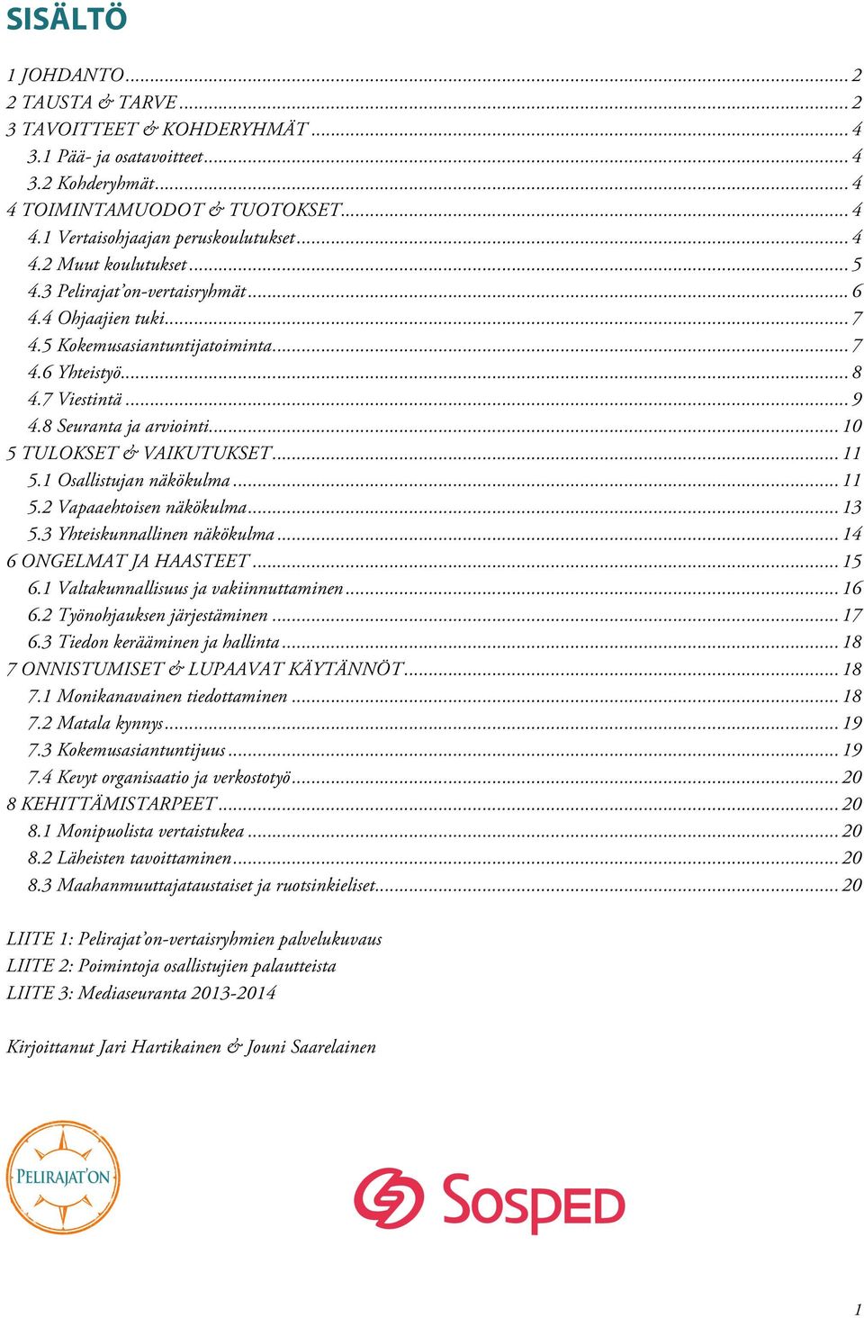 .. 10! 5 TULOKSET & VAIKUTUKSET... 11! 5.1 Osallistujan näkökulma... 11! 5.2 Vapaaehtoisen näkökulma... 13! 5.3 Yhteiskunnallinen näkökulma... 14! 6 ONGELMAT JA HAASTEET... 15! 6.1 Valtakunnallisuus ja vakiinnuttaminen.