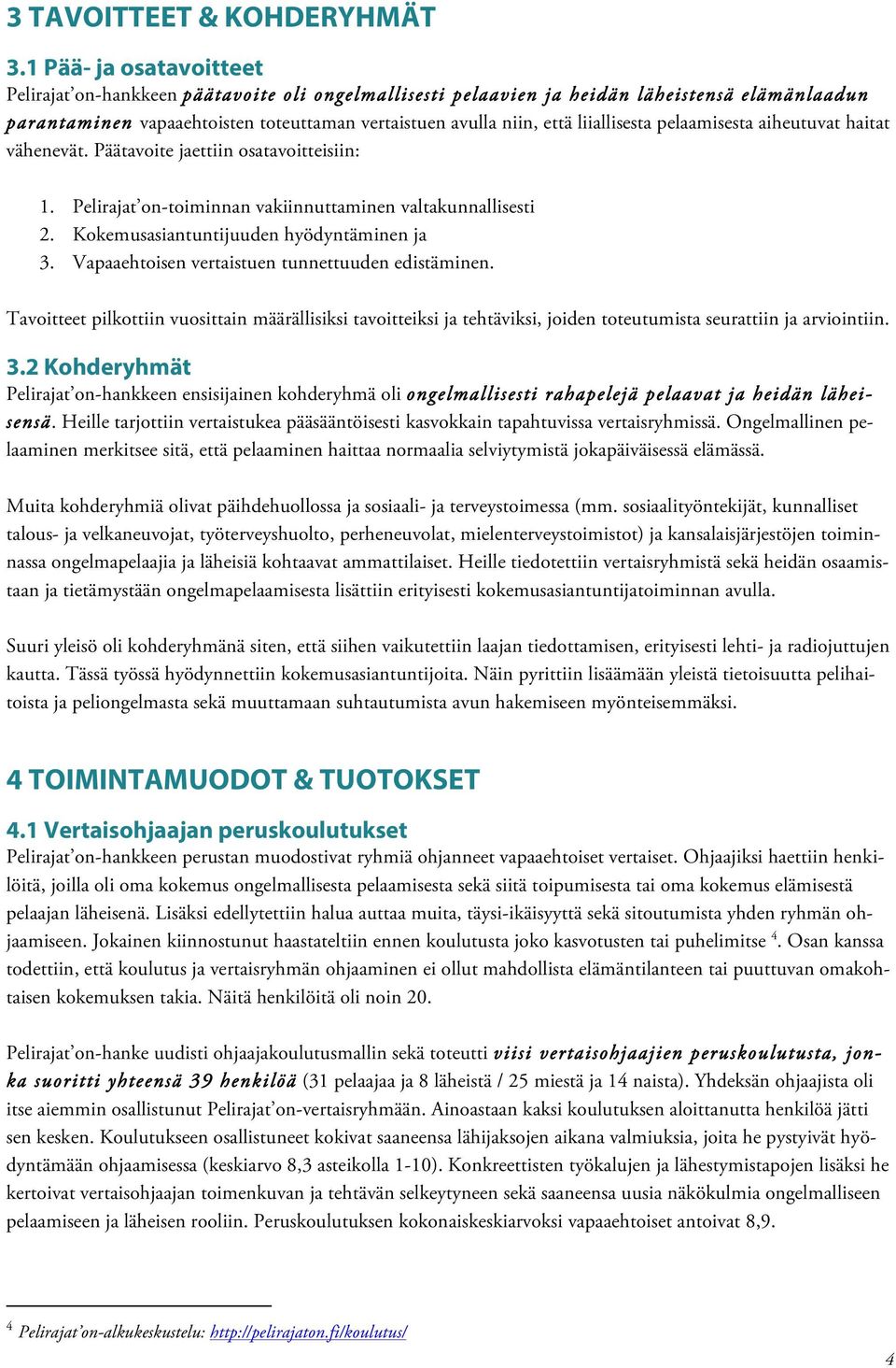 liiallisesta pelaamisesta aiheutuvat haitat vähenevät. Päätavoite jaettiin osatavoitteisiin: 1. Pelirajat on-toiminnan vakiinnuttaminen valtakunnallisesti 2.