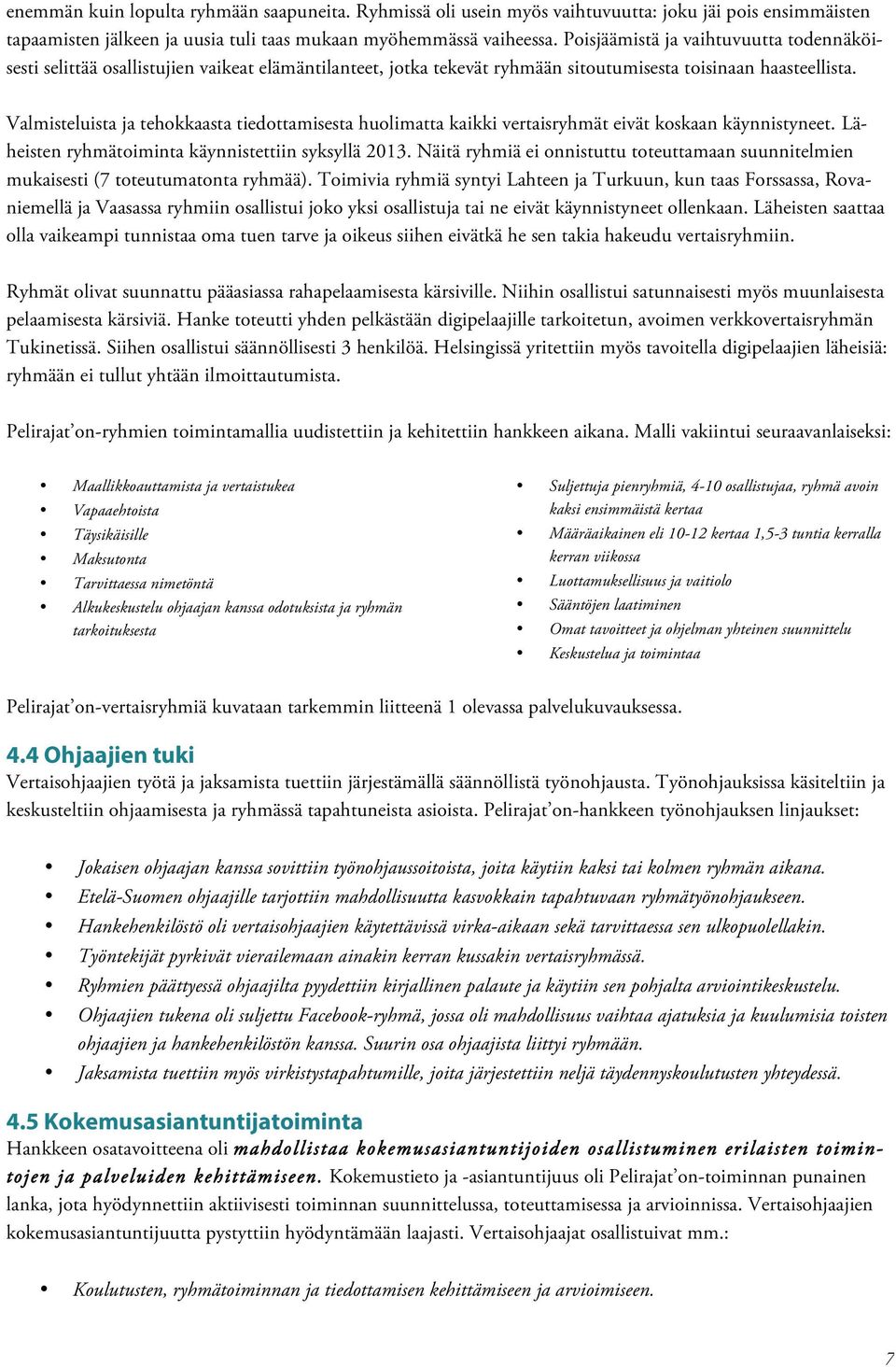 Valmisteluista ja tehokkaasta tiedottamisesta huolimatta kaikki vertaisryhmät eivät koskaan käynnistyneet. Läheisten ryhmätoiminta käynnistettiin syksyllä 2013.