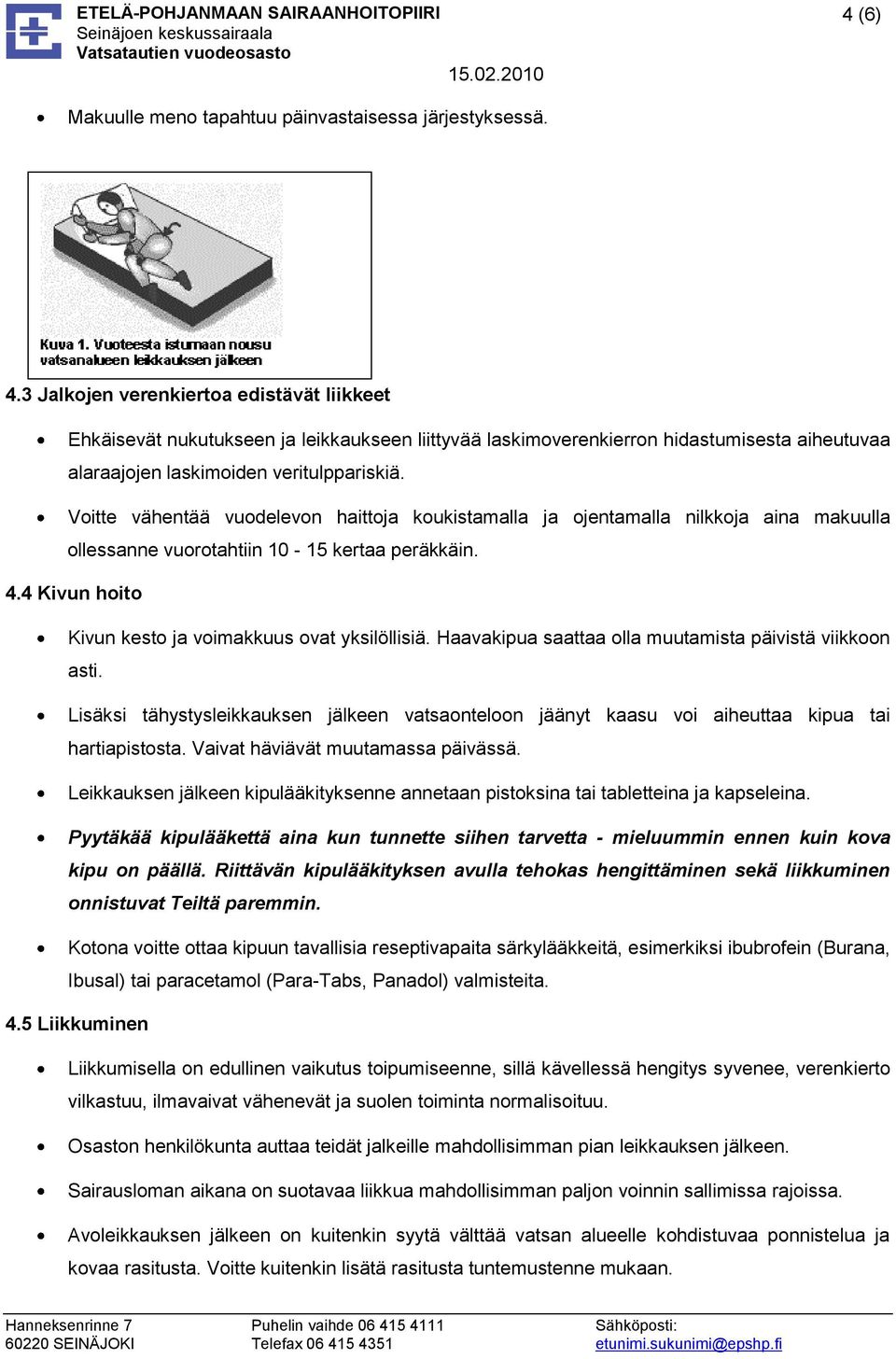 Voitte vähentää vuodelevon haittoja koukistamalla ja ojentamalla nilkkoja aina makuulla ollessanne vuorotahtiin 10-15 kertaa peräkkäin. 4.4 Kivun hoito Kivun kesto ja voimakkuus ovat yksilöllisiä.