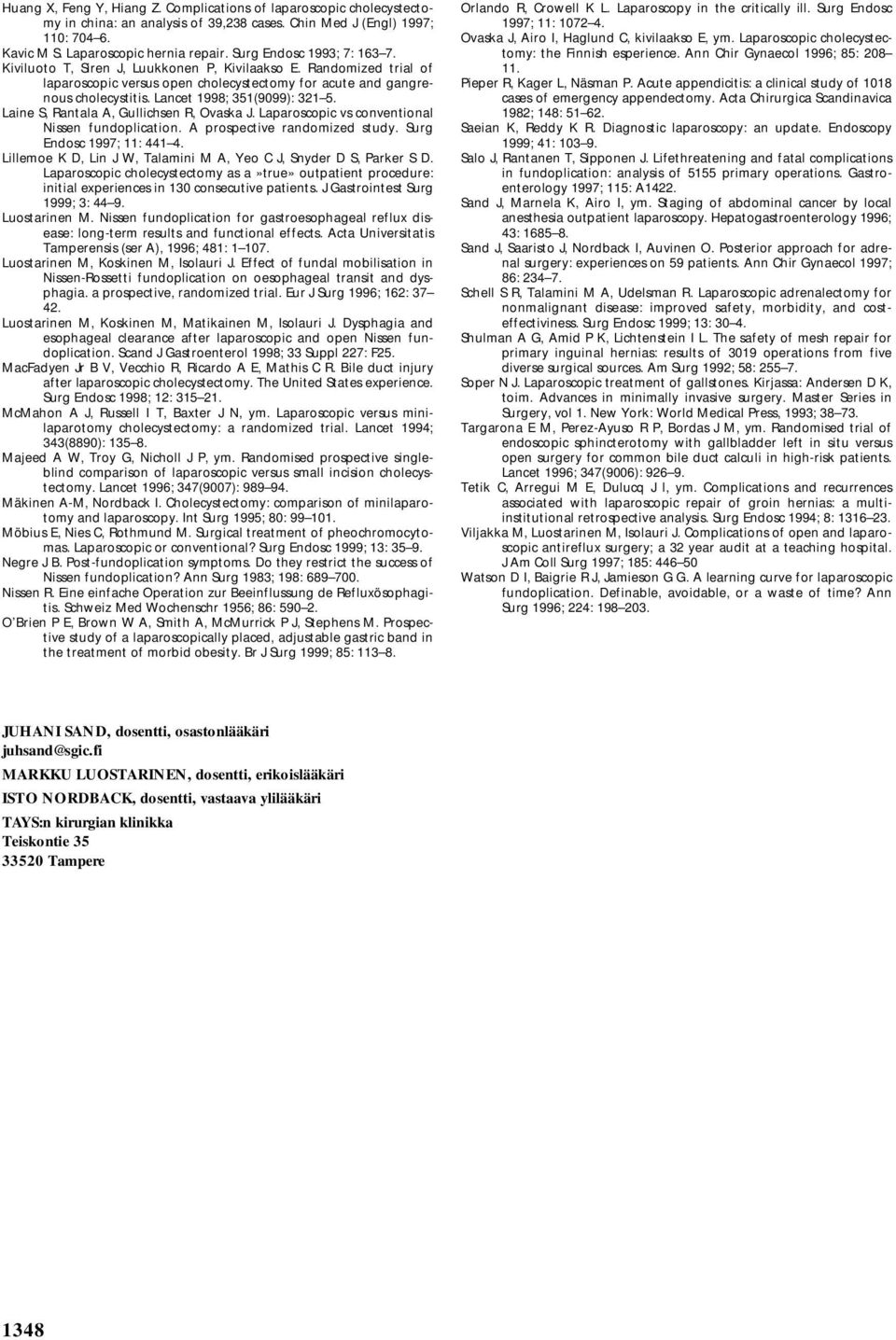 Lancet 1998; 351(9099): 321 5. Laine S, Rantala A, Gullichsen R, Ovaska J. Laparoscopic vs conventional Nissen fundoplication. A prospective randomized study. Surg Endosc 1997; 11: 441 4.