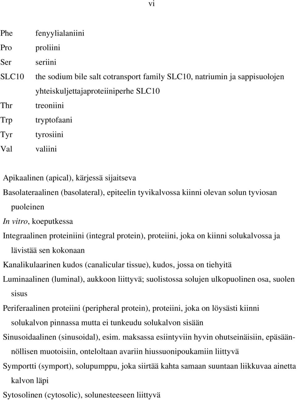 Integraalinen proteiniini (integral protein), proteiini, joka on kiinni solukalvossa ja lävistää sen kokonaan Kanalikulaarinen kudos (canalicular tissue), kudos, jossa on tiehyitä Luminaalinen