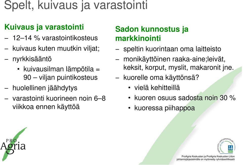 viikkoa ennen käyttöä Sadon kunnostus ja markkinointi speltin kuorintaan oma laitteisto monikäyttöinen