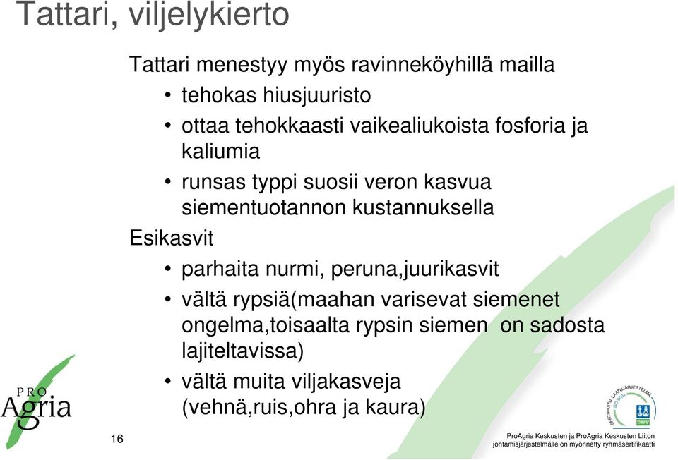 kustannuksella Esikasvit parhaita nurmi, peruna,juurikasvit vältä rypsiä(maahan varisevat siemenet