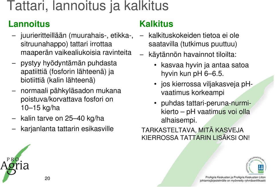 karjanlanta tattarin esikasville Kalkitus kalkituskokeiden tietoa ei ole saatavilla (tutkimus puuttuu) käytännön havainnot tiloilta: kasvaa hyvin ja antaa satoa hyvin kun ph