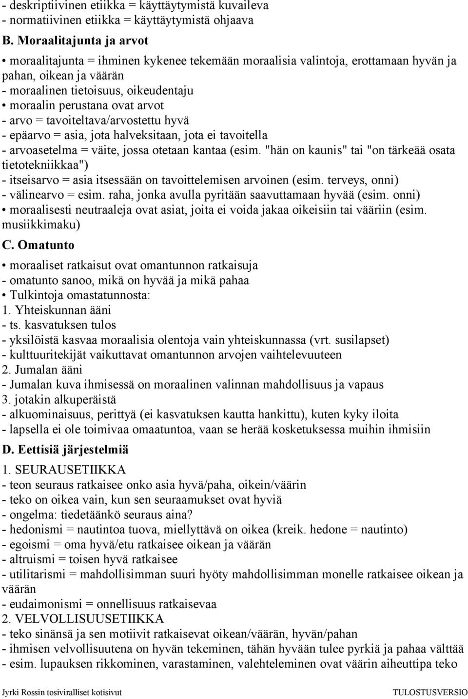 - arvo = tavoiteltava/arvostettu hyvä - epäarvo = asia, jota halveksitaan, jota ei tavoitella - arvoasetelma = väite, jossa otetaan kantaa (esim.