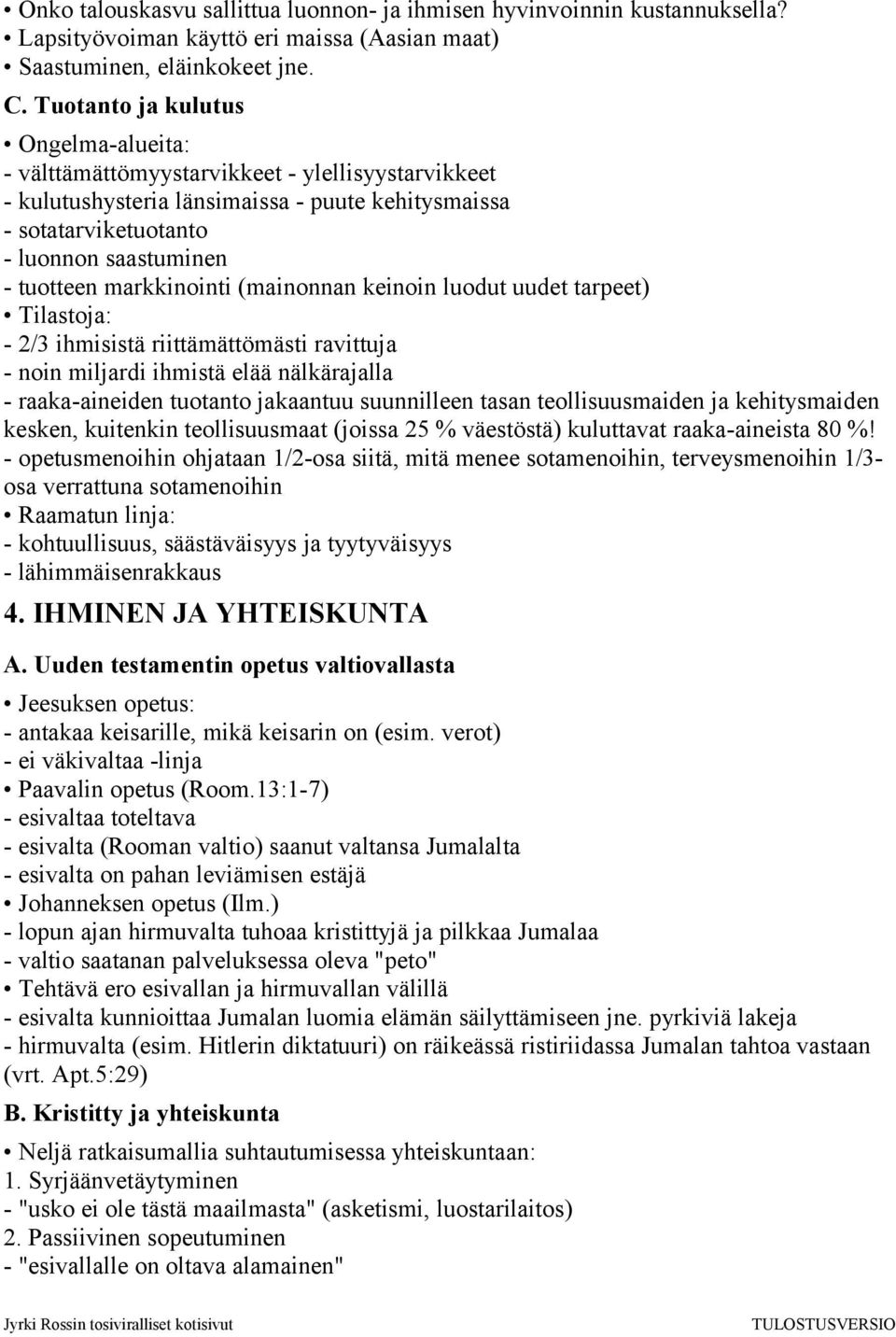 markkinointi (mainonnan keinoin luodut uudet tarpeet) Tilastoja: - 2/3 ihmisistä riittämättömästi ravittuja - noin miljardi ihmistä elää nälkärajalla - raaka-aineiden tuotanto jakaantuu suunnilleen